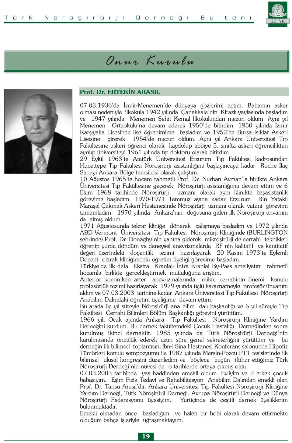 Aynı yıl Menemen Ortaokulu na devam ederek 1950 de bitirdim. 1950 yılında İzmir Karşıyaka Lisesinde lise öğrenimime başladım ve 1952 de Bursa Işıklar Askeri Lisesine girerek 1954 de mezun oldum.