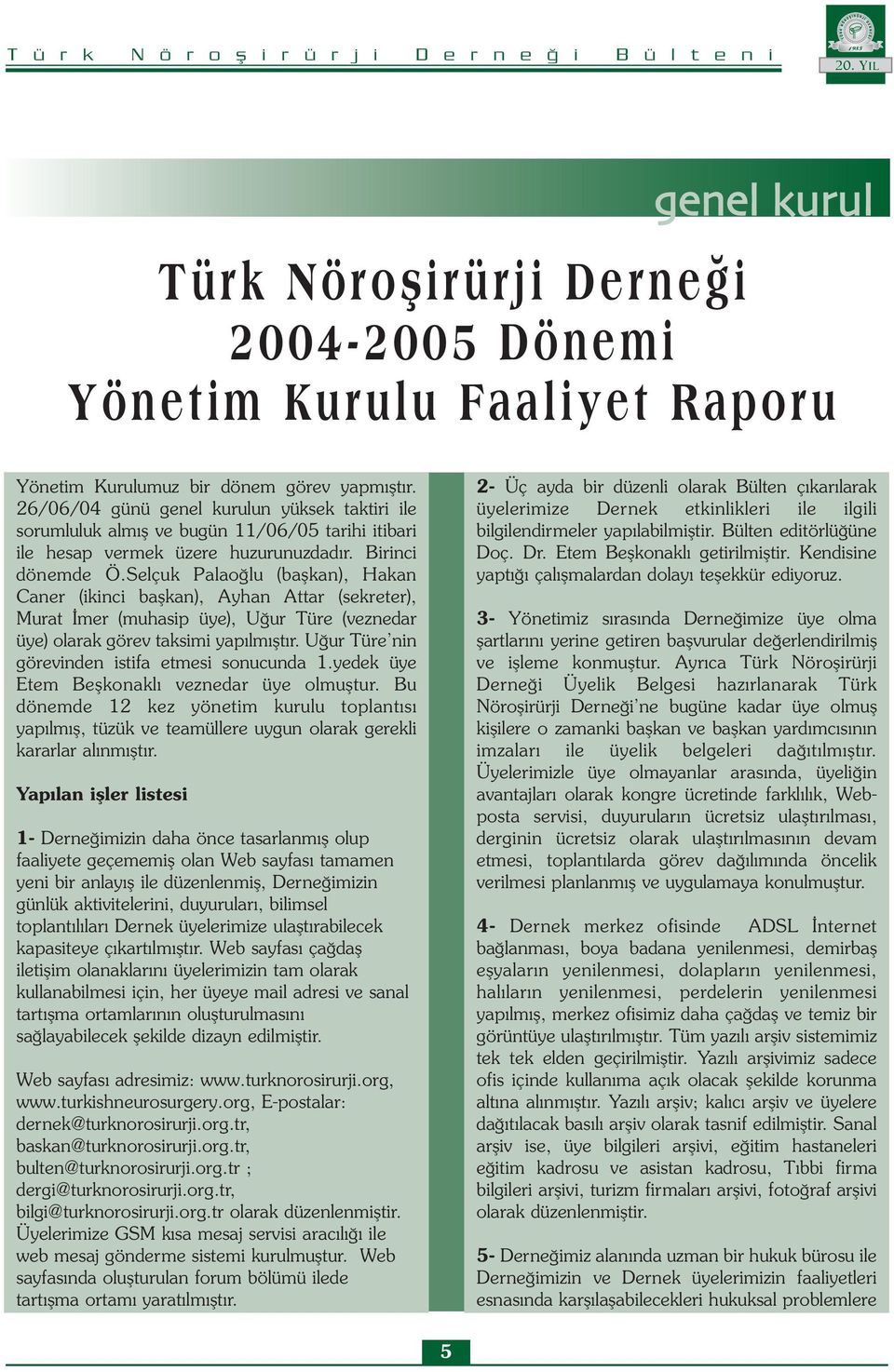 Selçuk Palaoğlu (başkan), Hakan Caner (ikinci başkan), Ayhan Attar (sekreter), Murat İmer (muhasip üye), Uğur Türe (veznedar üye) olarak görev taksimi yapılmıştır.