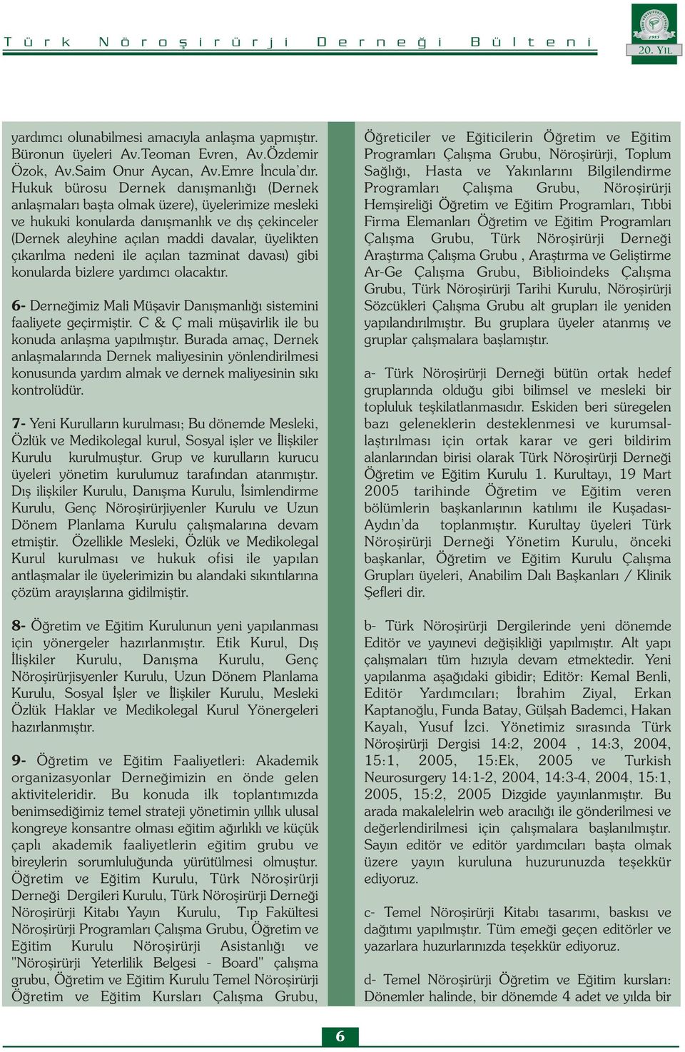 çıkarılma nedeni ile açılan tazminat davası) gibi konularda bizlere yardımcı olacaktır. 6- Derneğimiz Mali Müşavir Danışmanlığı sistemini faaliyete geçirmiştir.