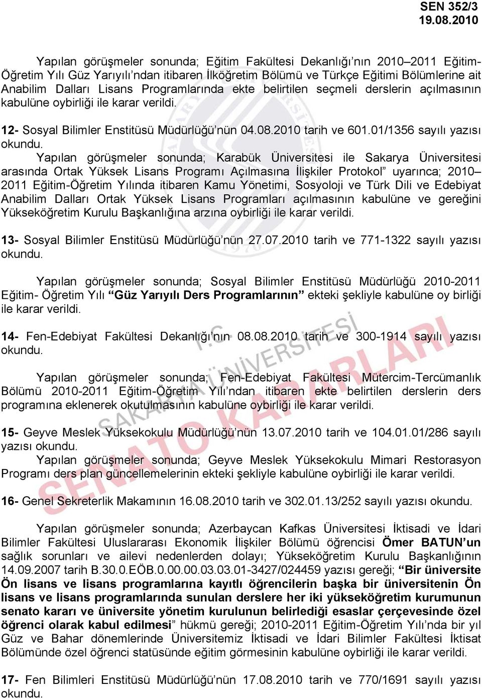 01/1356 sayılı yazısı Yapılan görüşmeler sonunda; Karabük Üniversitesi ile Sakarya Üniversitesi arasında Ortak Yüksek Lisans Programı Açılmasına İlişkiler Protokol uyarınca; 2010 2011 Eğitim-Öğretim