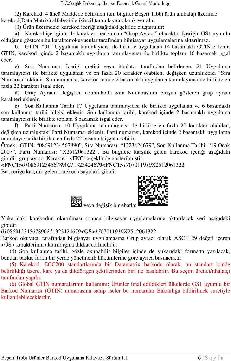 Đçeriğin GS1 uyumlu olduğunu gösteren bu karakter okuyucular tarafından bilgisayar uygulamalarına aktarılmaz. b) GTIN: 01 tanımlayıcısı ile birlikte uygulanan 14 basamaklı GTIN eklenir.