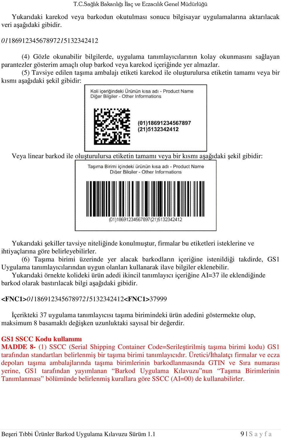 (5) Tavsiye edilen taşıma ambalajı etiketi karekod ile oluşturulursa etiketin tamamı veya bir kısmı aşağıdaki şekil gibidir: Veya linear barkod ile oluşturulursa etiketin tamamı veya bir kısmı