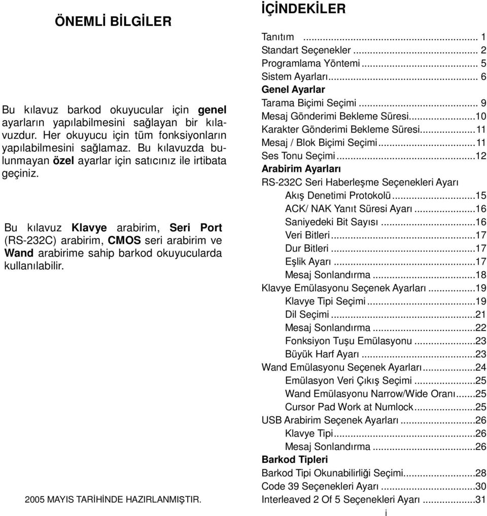 Bu kılavuz Klavye arabirim, Seri Port (RS-232C) arabirim, CMOS seri arabirim ve Wand arabirime sahip barkod okuyucularda kullanılabilir. 2005 MAYIS TARİHİNDE HAZIRLANMIŞTIR. İÇİNDEKİLER Tanıtım.