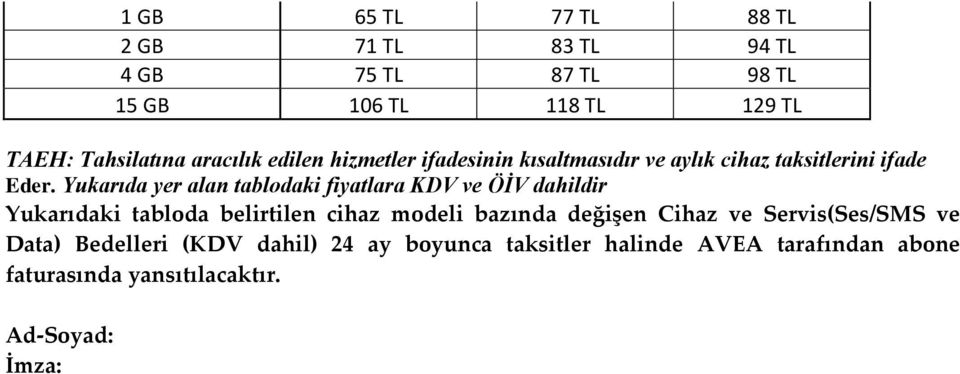 Yukarıda yer alan tablodaki fiyatlara KDV ve ÖİV dahildir Yukarıdaki tabloda belirtilen cihaz modeli bazında değişen