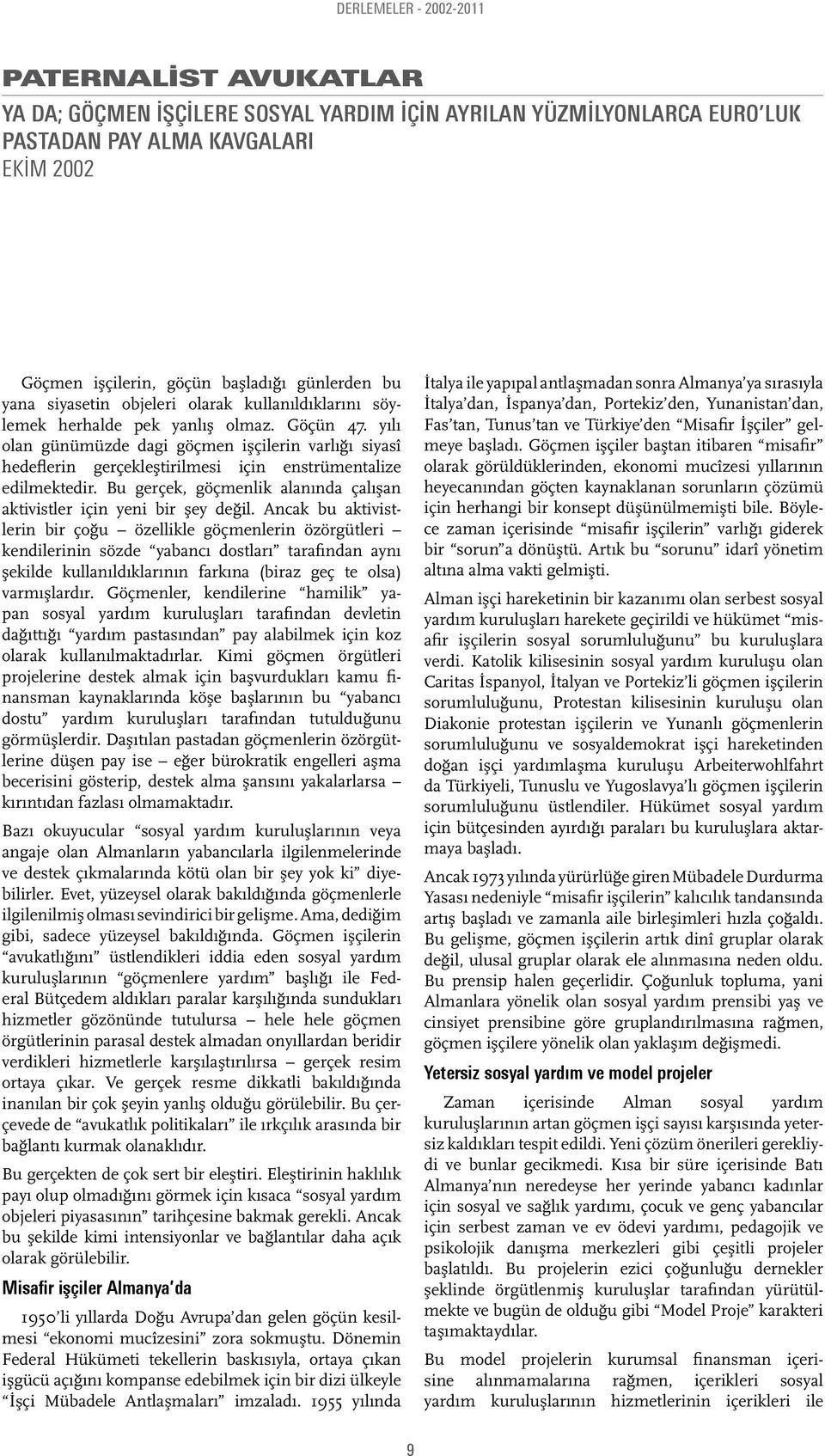 yılı olan günümüzde dagi göçmen işçilerin varlığı siyasî hedeflerin gerçekleştirilmesi için enstrümentalize edilmektedir. Bu gerçek, göçmenlik alanında çalışan aktivistler için yeni bir şey değil.