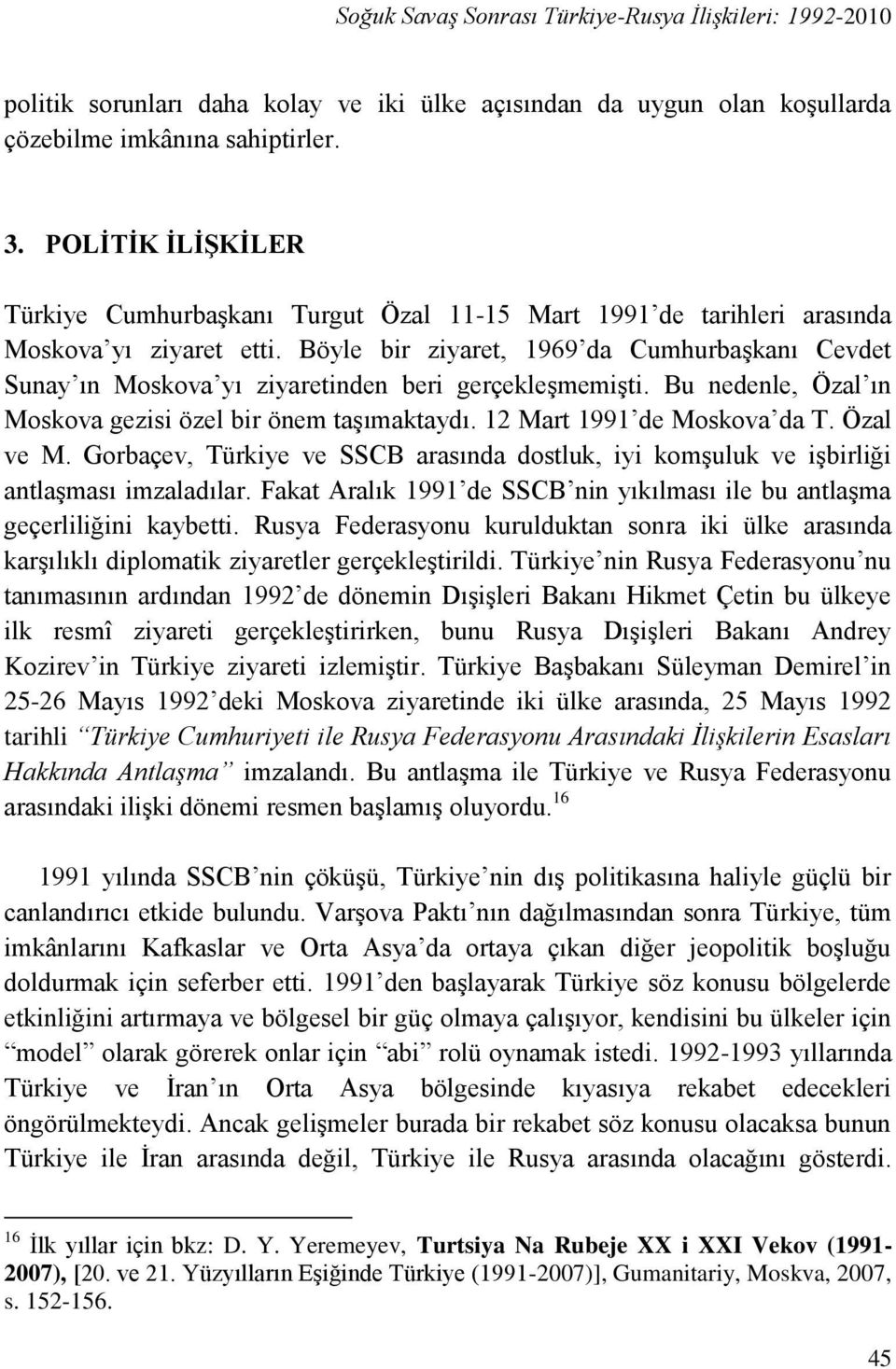 Böyle bir ziyaret, 1969 da CumhurbaĢkanı Cevdet Sunay ın Moskova yı ziyaretinden beri gerçekleģmemiģti. Bu nedenle, Özal ın Moskova gezisi özel bir önem taģımaktaydı. 12 Mart 1991 de Moskova da T.