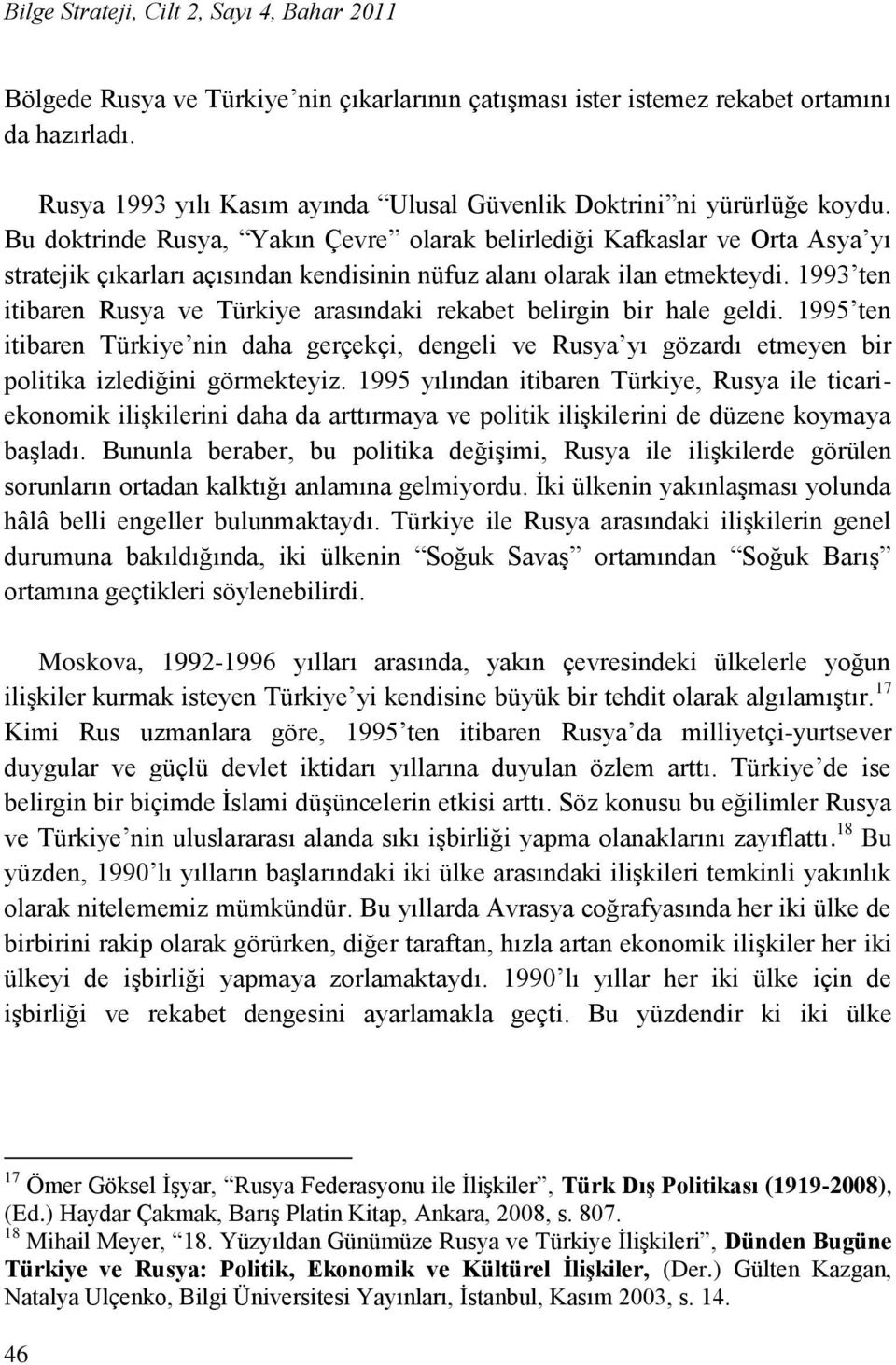 Bu doktrinde Rusya, Yakın Çevre olarak belirlediği Kafkaslar ve Orta Asya yı stratejik çıkarları açısından kendisinin nüfuz alanı olarak ilan etmekteydi.