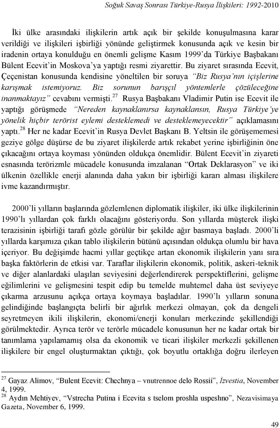 Bu ziyaret sırasında Ecevit, Çeçenistan konusunda kendisine yöneltilen bir soruya Biz Rusya nın içişlerine karışmak istemiyoruz.