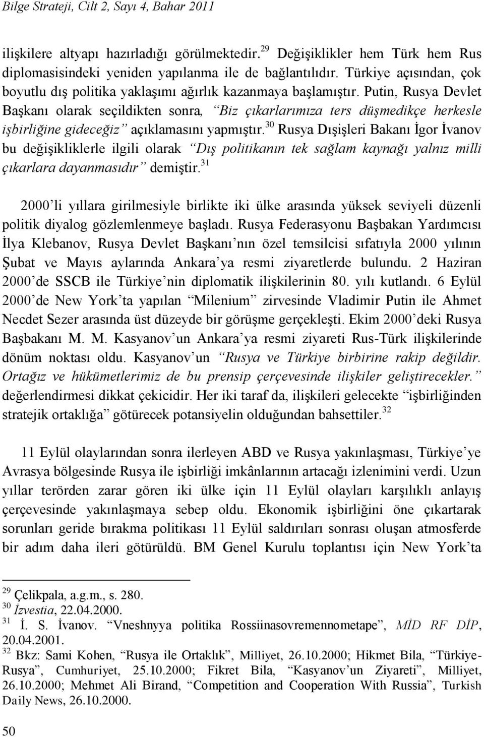 Putin, Rusya Devlet BaĢkanı olarak seçildikten sonra, Biz çıkarlarımıza ters düşmedikçe herkesle işbirliğine gideceğiz açıklamasını yapmıģtır.