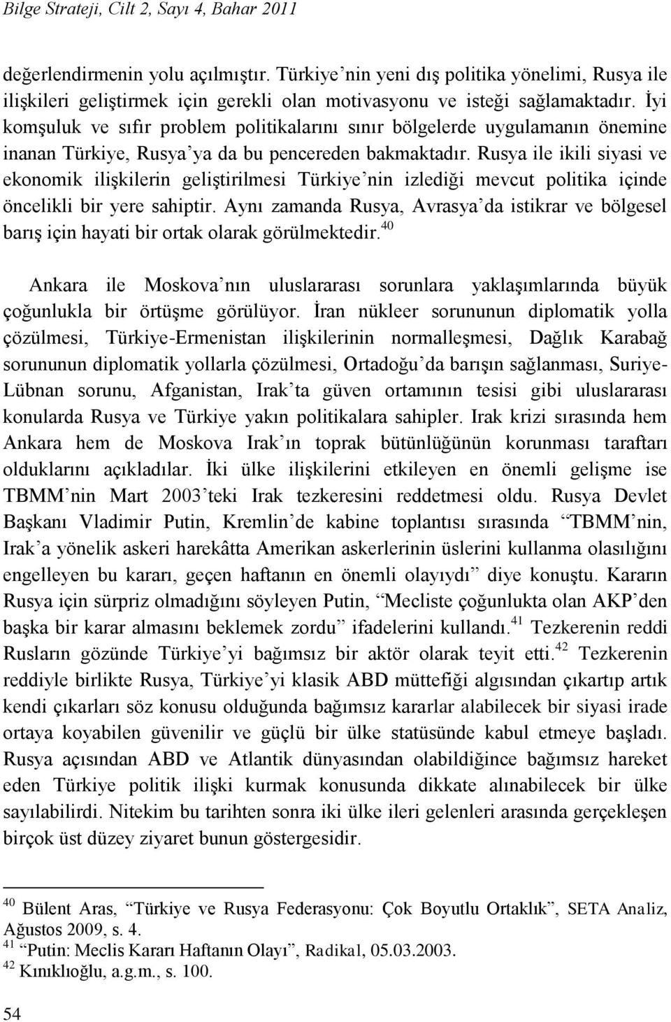 Ġyi komģuluk ve sıfır problem politikalarını sınır bölgelerde uygulamanın önemine inanan Türkiye, Rusya ya da bu pencereden bakmaktadır.