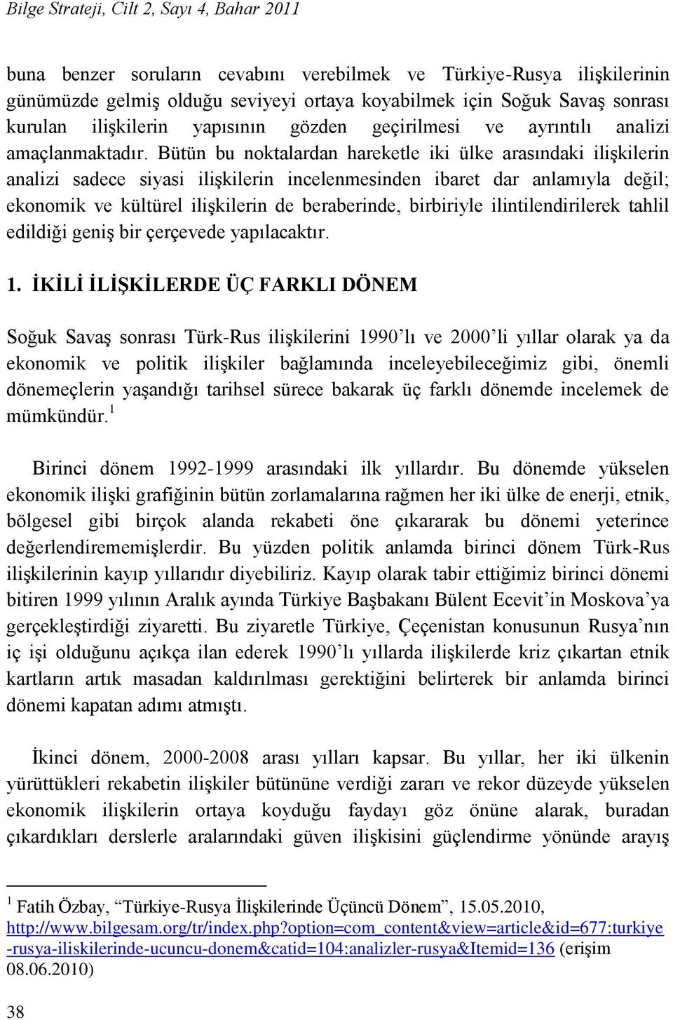 Bütün bu noktalardan hareketle iki ülke arasındaki iliģkilerin analizi sadece siyasi iliģkilerin incelenmesinden ibaret dar anlamıyla değil; ekonomik ve kültürel iliģkilerin de beraberinde,