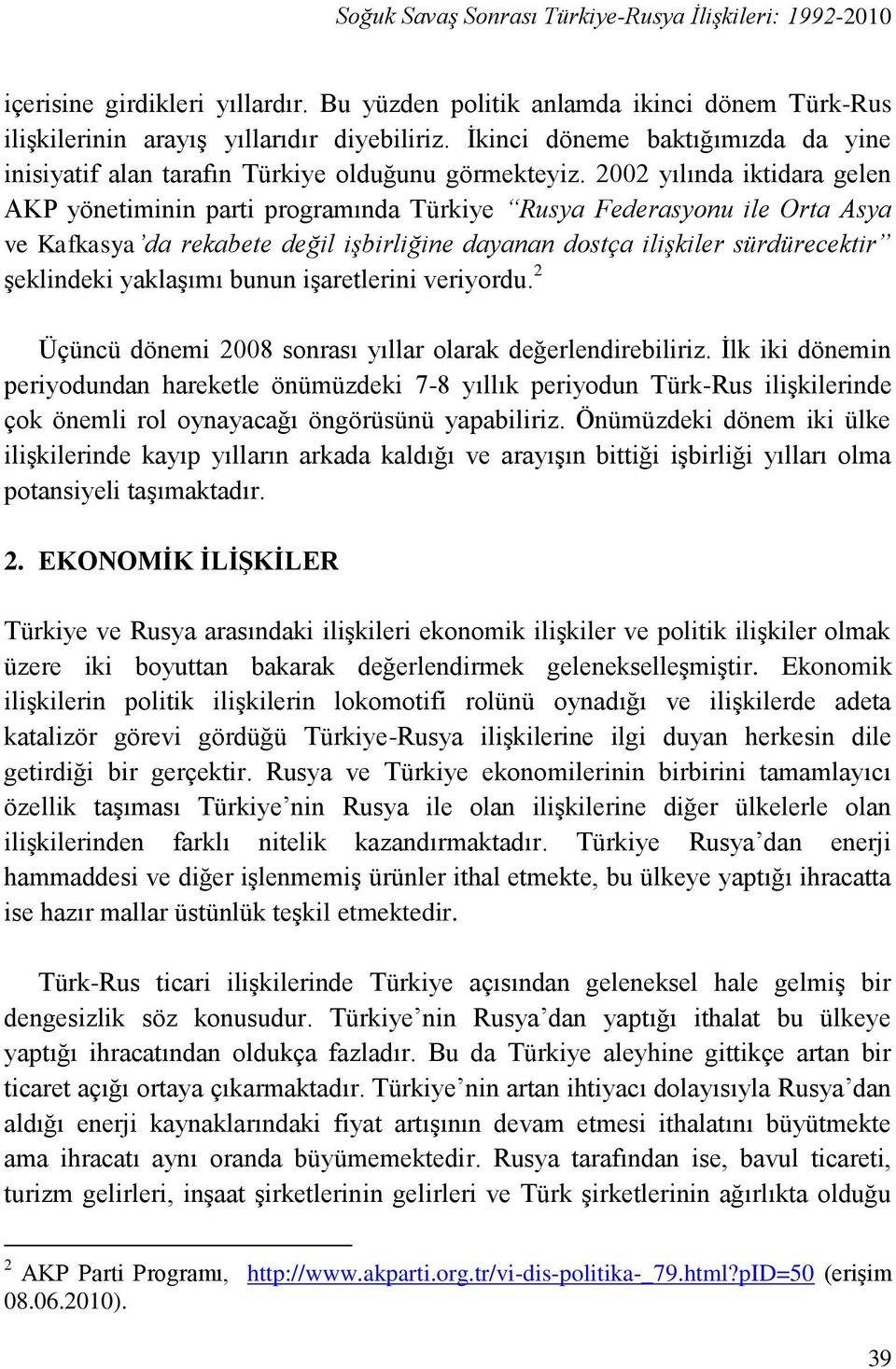 2002 yılında iktidara gelen AKP yönetiminin parti programında Türkiye Rusya Federasyonu ile Orta Asya ve Kafkasya da rekabete değil işbirliğine dayanan dostça ilişkiler sürdürecektir Ģeklindeki