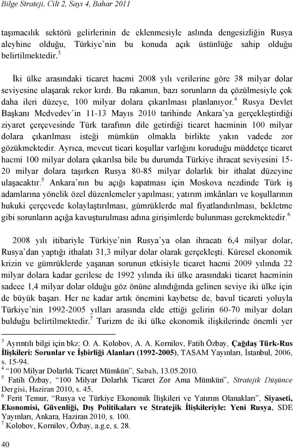 Bu rakamın, bazı sorunların da çözülmesiyle çok daha ileri düzeye, 100 milyar dolara çıkarılması planlanıyor.