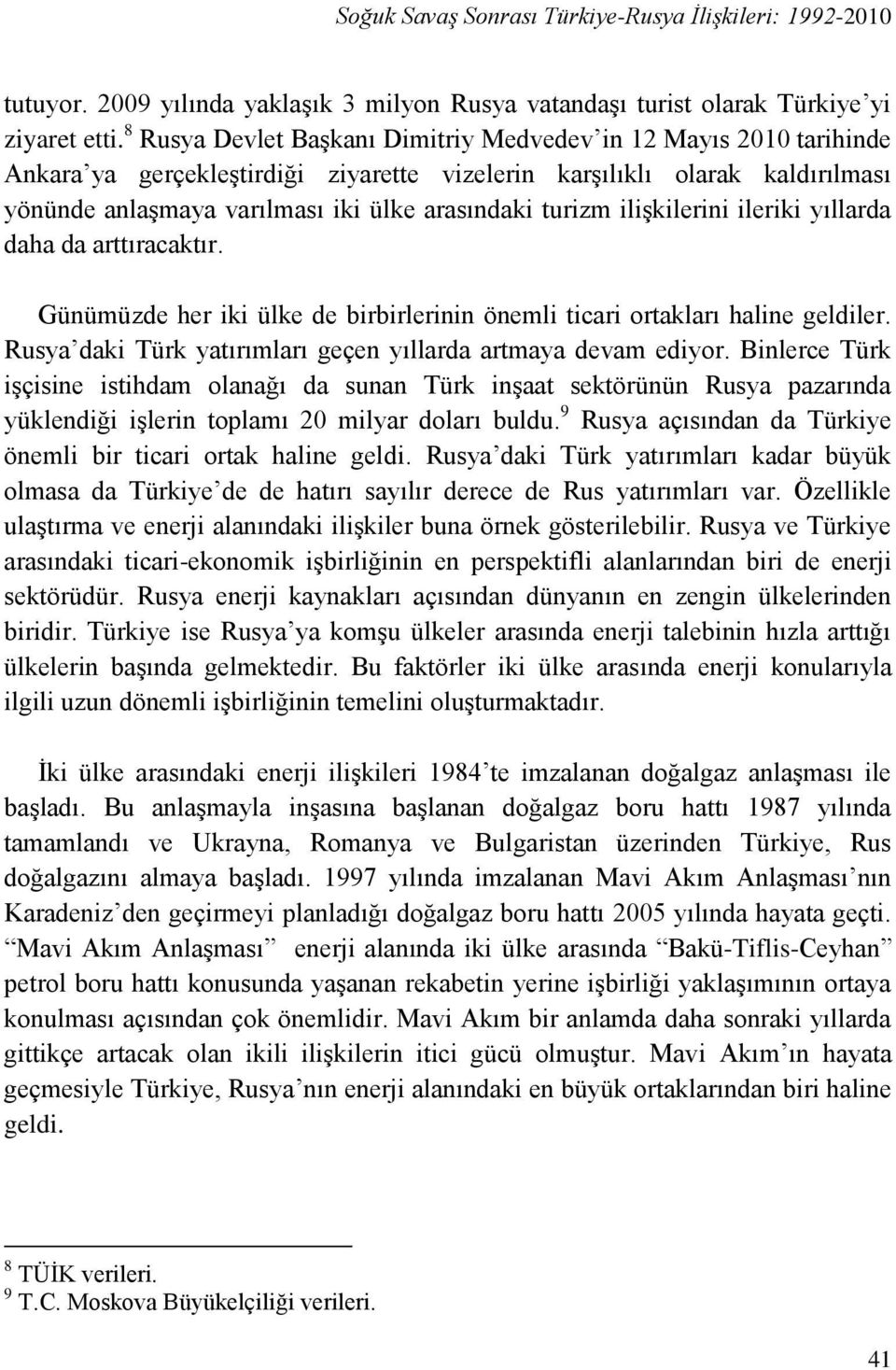 turizm iliģkilerini ileriki yıllarda daha da arttıracaktır. Günümüzde her iki ülke de birbirlerinin önemli ticari ortakları haline geldiler.