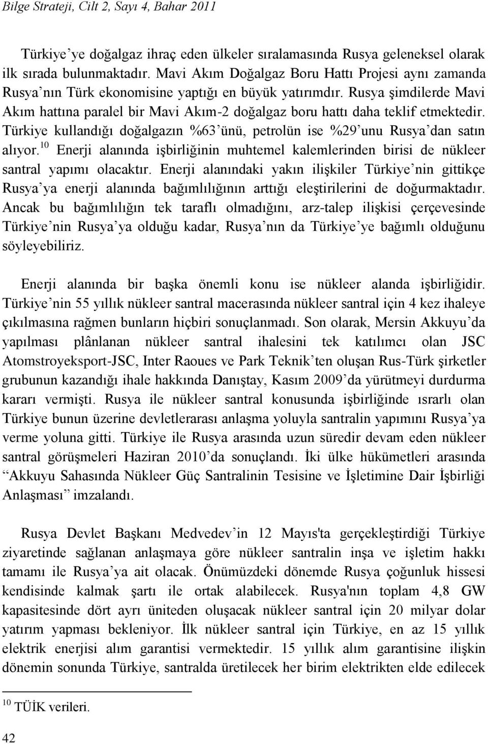 Rusya Ģimdilerde Mavi Akım hattına paralel bir Mavi Akım-2 doğalgaz boru hattı daha teklif etmektedir. Türkiye kullandığı doğalgazın %63 ünü, petrolün ise %29 unu Rusya dan satın alıyor.