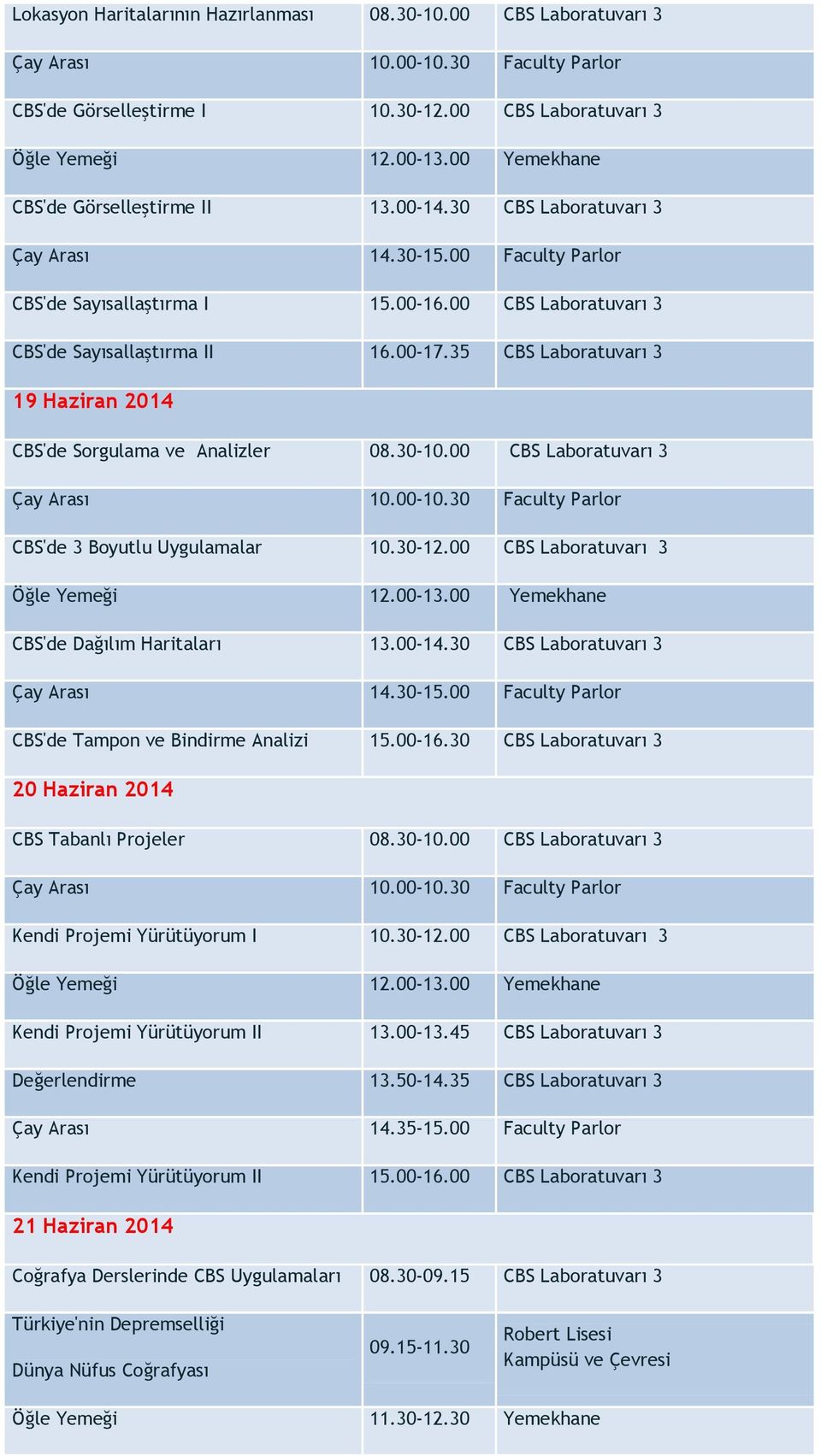 00 CBS Laboratuvarı 3 CBS'de 3 Boyutlu Uygulamalar 10.30-12.00 CBS Laboratuvarı 3 CBS'de Dağılım Haritaları 13.00-14.30 CBS Laboratuvarı 3 CBS'de Tampon ve Bindirme Analizi 15.00-16.