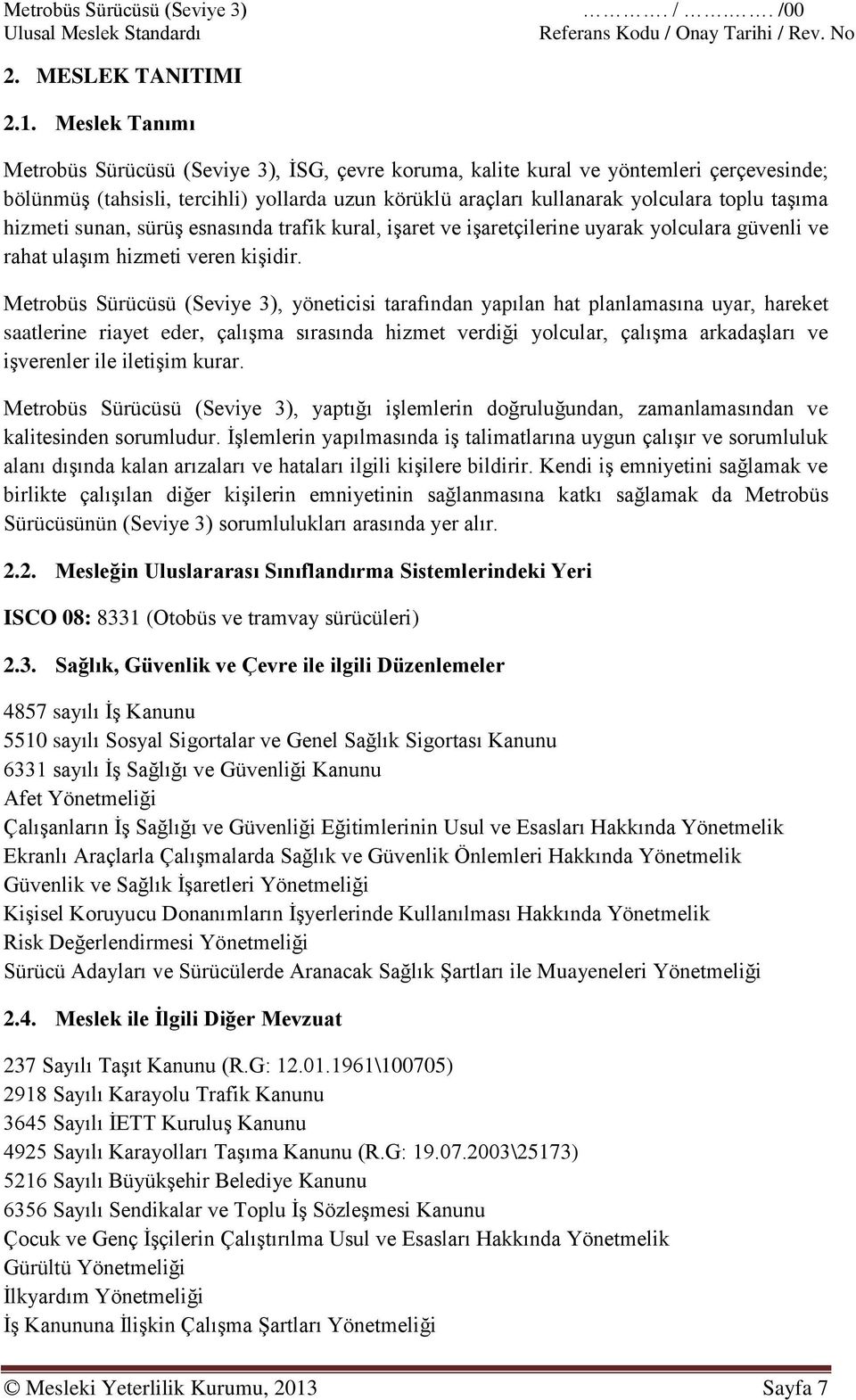 hizmeti sunan, sürüģ esnasında trafik kural, iģaret ve iģaretçilerine uyarak yolculara güvenli ve rahat ulaģım hizmeti veren kiģidir.