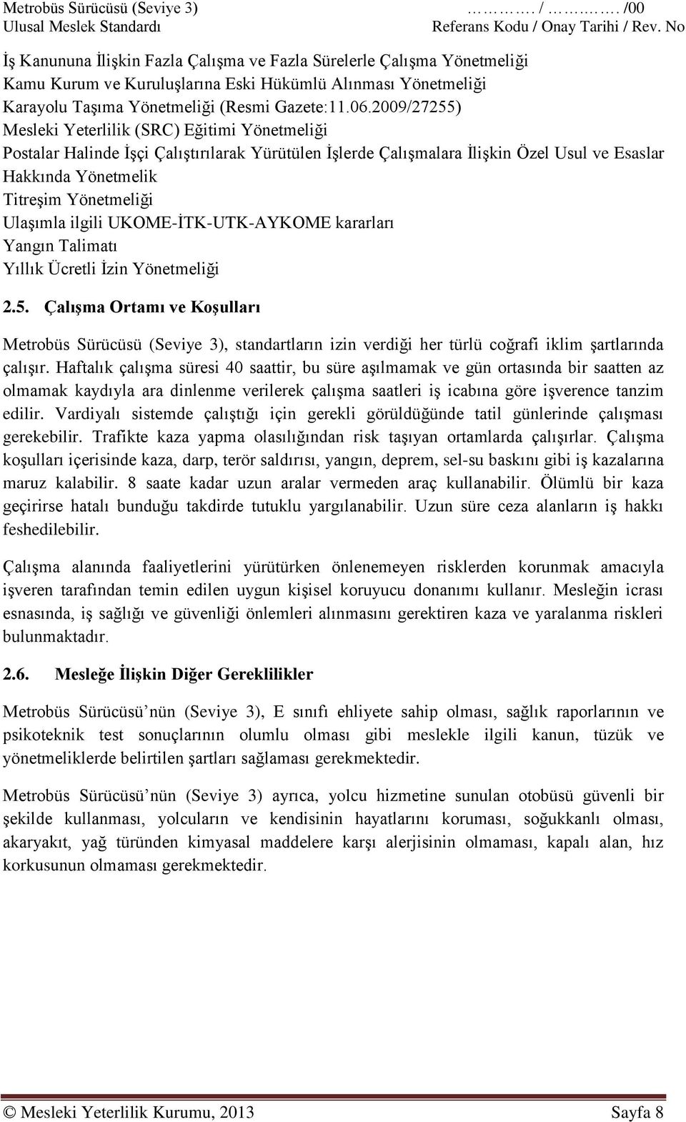 2009/27255) Mesleki Yeterlilik (SRC) Eğitimi Yönetmeliği Postalar Halinde ĠĢçi ÇalıĢtırılarak Yürütülen ĠĢlerde ÇalıĢmalara ĠliĢkin Özel Usul ve Esaslar Hakkında Yönetmelik TitreĢim Yönetmeliği