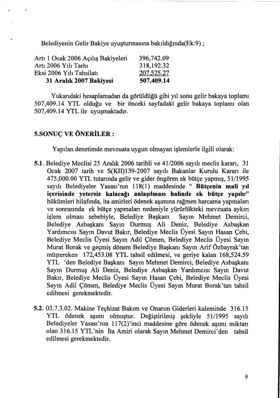 SONUÇ VE ÖNERİLER: Yapılan denetimde mevzuata uygun olmayan işlemlerle ilgili olarak: S.l. Belediye Meclisi 25 Aralık 2006 tarihli ve 4112006sayılı meclis kararı, 31 Ocak 2007 tarih ve S(KII)139-2007 sayılı Bakanlar Kurulu Kararı ile 475,000.