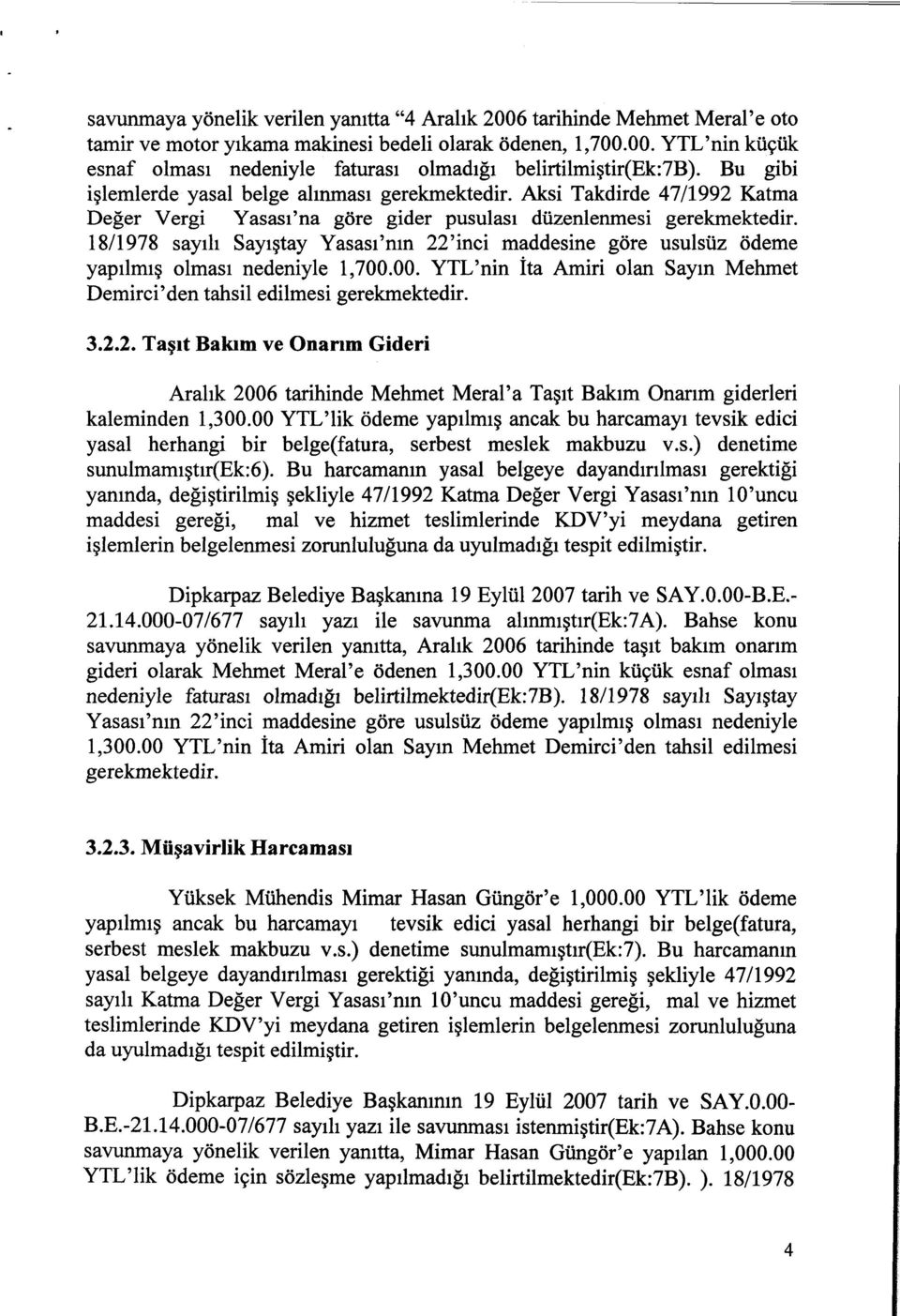 18/1978 sayılı Sayıştay Yasası'nın 22'inci maddesine göre usulsüz ödeme yapılmış olması nedeniyle 1,700.00. YTL'nin İta Amiri olan Sayın Mehmet Demirei'den tahsil edilmesi gerekmektedir. 3.2.2. Taşıt Bakım ve Onarım Gideri Aralık 2006 tarihinde Mehmet Meral'a Taşıt Bakım Onarım giderleri kaleminden 1,300.