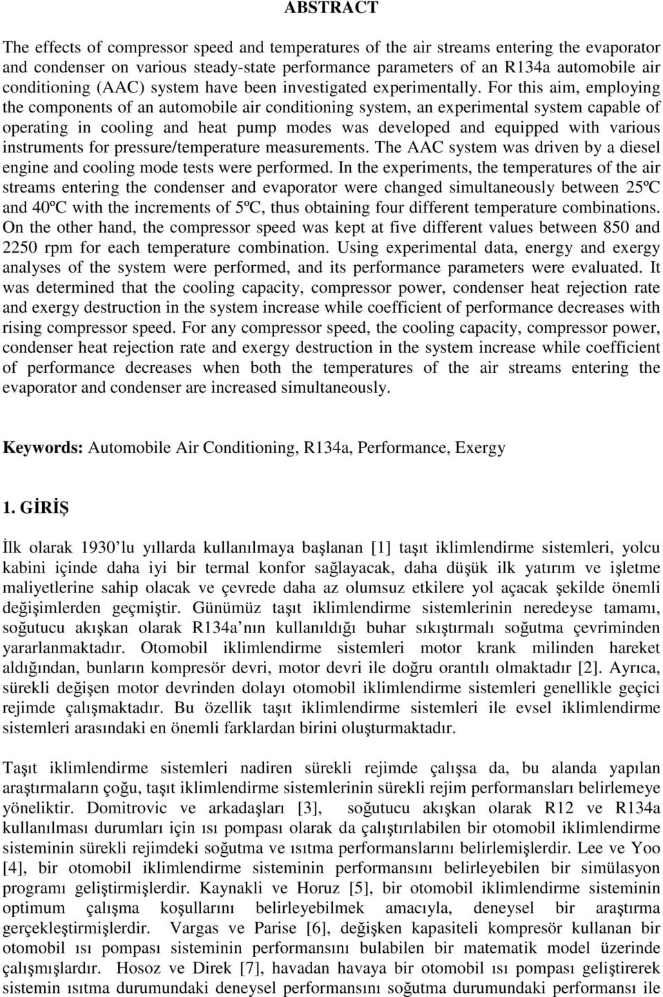 For this aim, employing the components of an automobile air conditioning system, an experimental system capable of operating in cooling and heat pump modes was developed and equipped with various