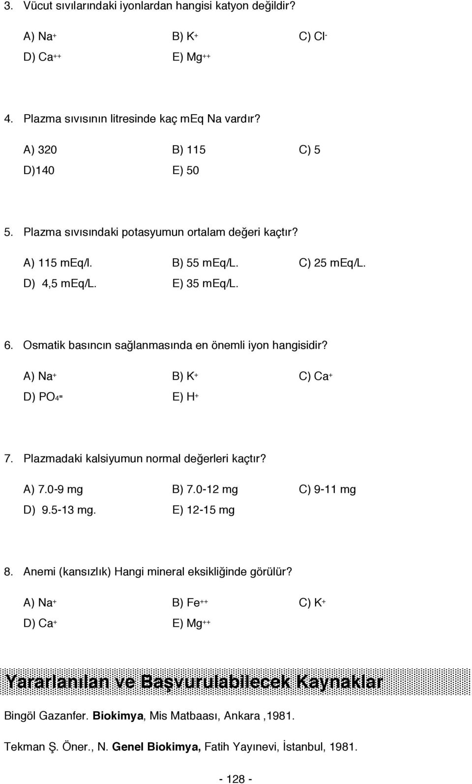 A) Na + B) K + C) Ca + D) PO4 E) H + 7. Plazmadaki kalsiyumun normal değerleri kaçtır? A) 7.0-9 mg B) 7.0-12 mg C) 9-11 mg D) 9.5-13 mg. E) 12-15 mg 8.