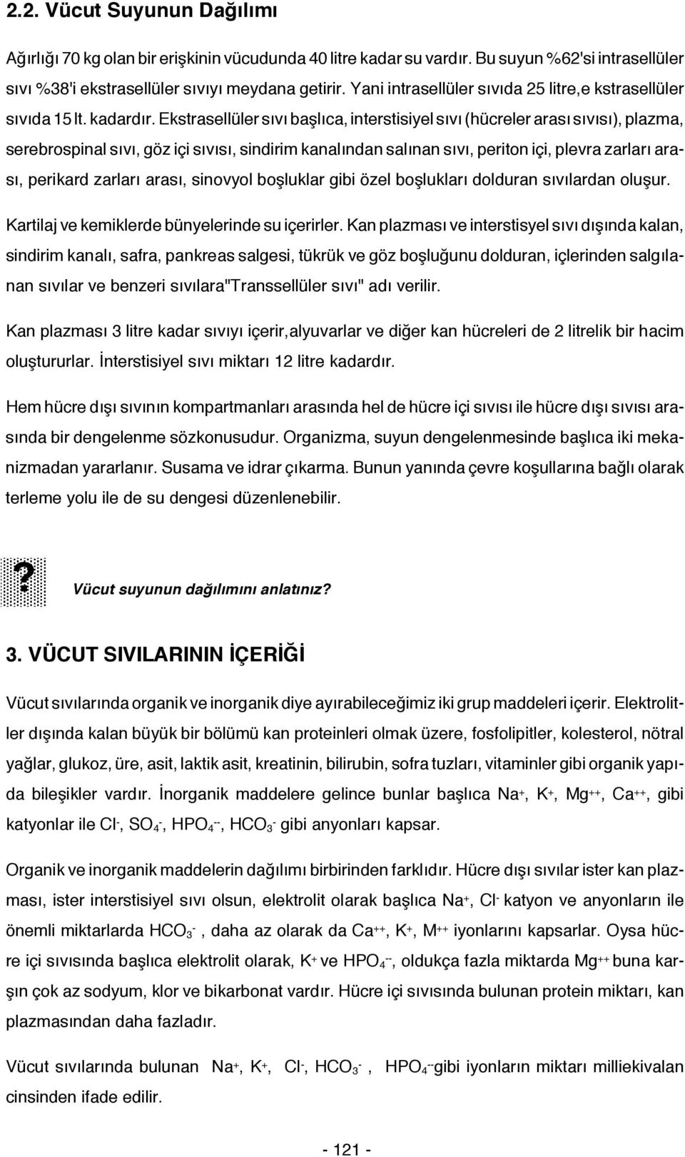 Ekstrasellüler sıvı başlıca, interstisiyel sıvı (hücreler arası sıvısı), plazma, serebrospinal sıvı, göz içi sıvısı, sindirim kanalından salınan sıvı, periton içi, plevra zarları arası, perikard