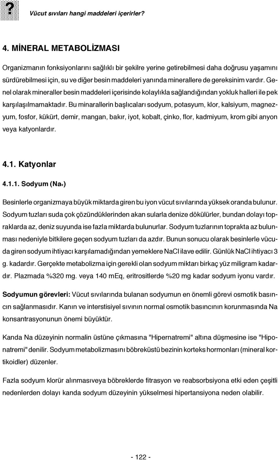 vardır. Genel olarak mineraller besin maddeleri içerisinde kolaylıkla sağlandığından yokluk halleri ile pek karşılaşılmamaktadır.