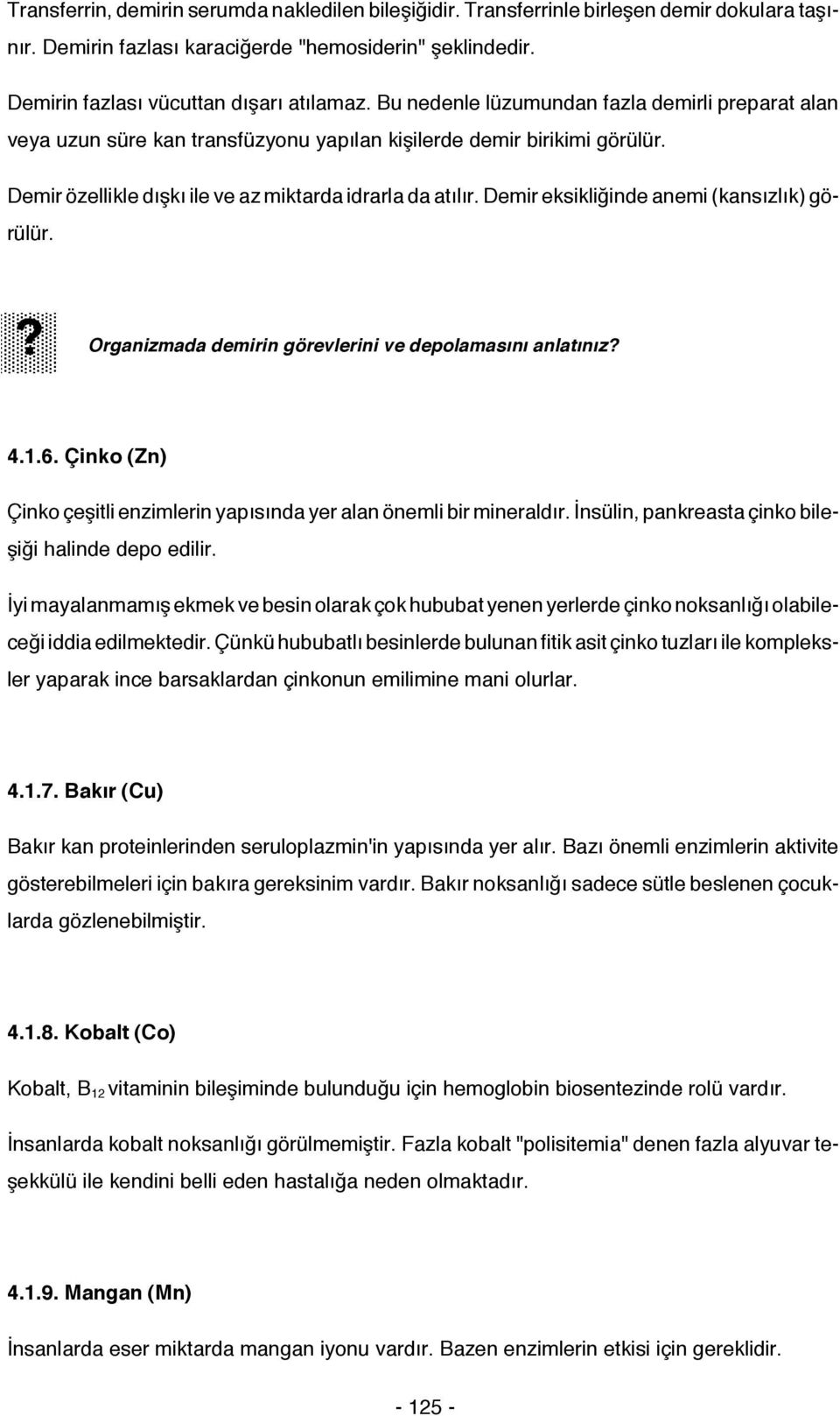 Demir eksikliğinde anemi (kansızlık) görülür.? Organizmada demirin görevlerini ve depolamasını anlatınız? 4.1.6. Çinko (Zn) Çinko çeşitli enzimlerin yapısında yer alan önemli bir mineraldır.