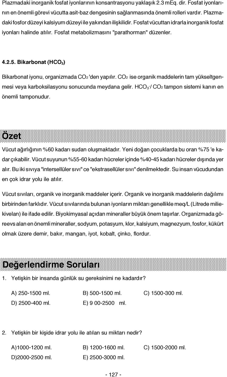 Bikarbonat (HCO 3 ) Bikarbonat iyonu, organizmada CO2 'den yapılır. CO2 ise organik maddelerin tam yükseltgenmesi veya karboksilasyonu sonucunda meydana gelir.