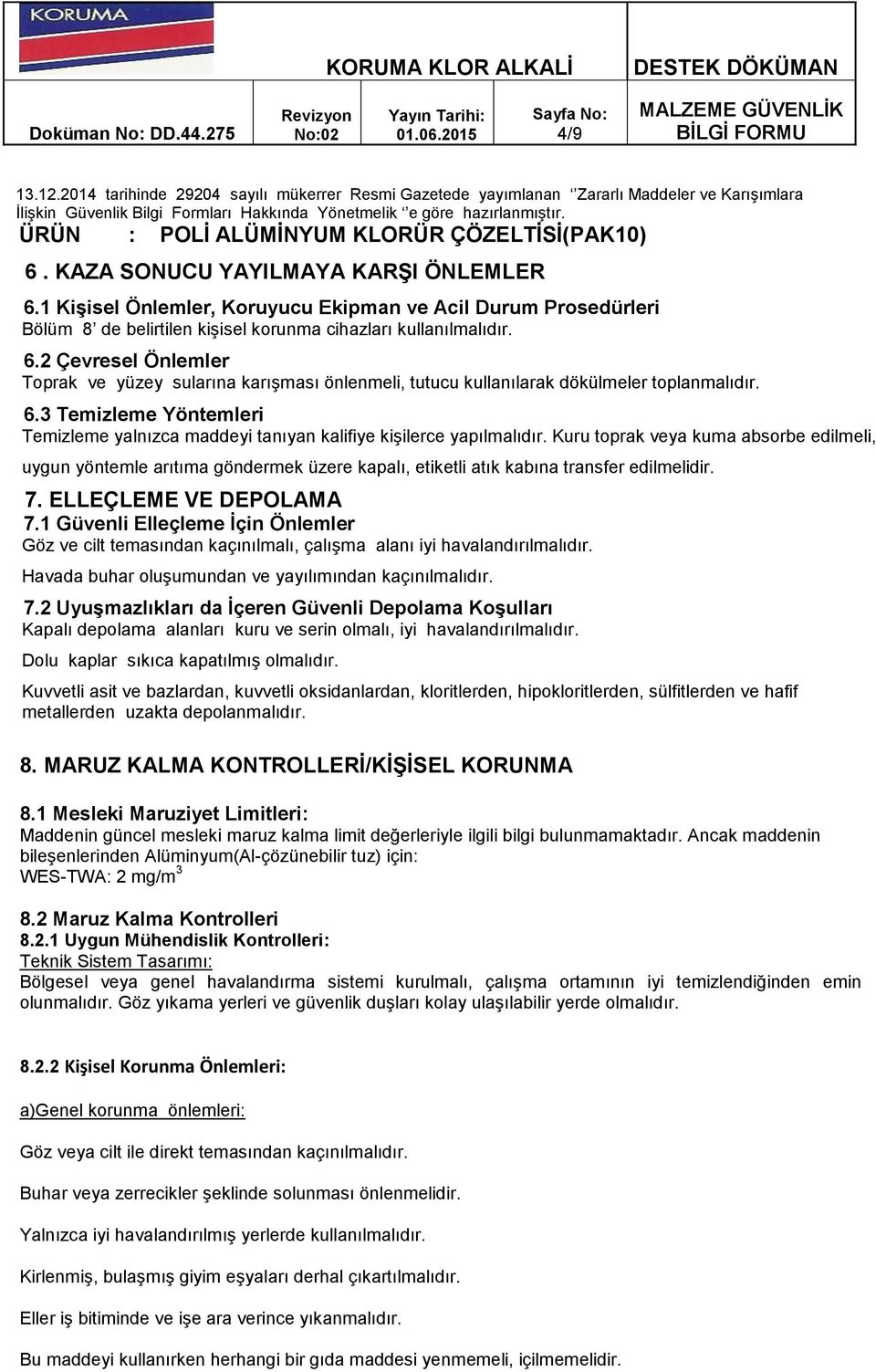 2 Çevresel Önlemler Toprak ve yüzey sularına karışması önlenmeli, tutucu kullanılarak dökülmeler toplanmalıdır. 6.