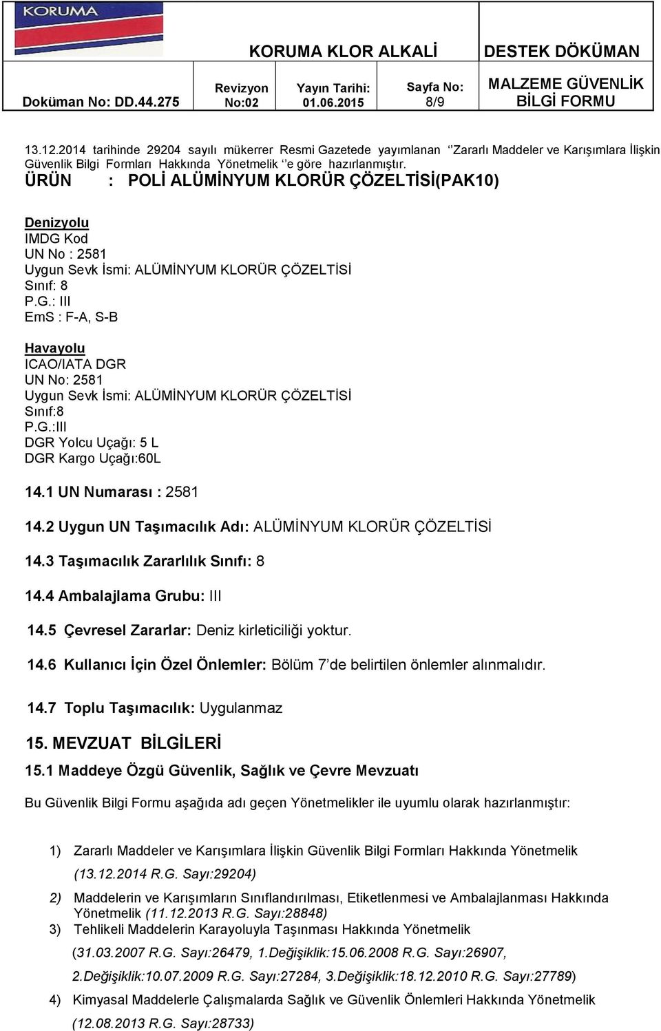 5 Çevresel Zararlar: Deniz kirleticiliği yoktur. 14.6 Kullanıcı Ġçin Özel Önlemler: Bölüm 7 de belirtilen önlemler alınmalıdır. 14.7 Toplu TaĢımacılık: Uygulanmaz 15. MEVZUAT BĠLGĠLERĠ 15.