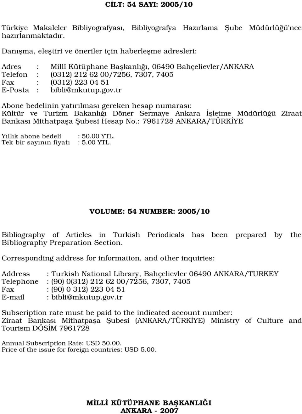 bibli@mkutup.gov.tr Abone bedelinin yat r lmas gereken hesap numaras : Kültür ve Turizm Bakanl Döner Sermaye Ankara flletme Müdürlü ü Ziraat Bankas Mithatpafla fiubesi Hesap No.