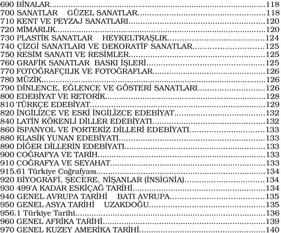 ..126 800 EDEB YAT VE RETOR K...128 810 TÜRKÇE EDEB YAT...129 820 NG L ZCE VE ESK NG L ZCE EDEB YAT...132 840 LAT N KÖKENL D LLER EDEB YATI...132 860 SPANYOL VE PORTEK Z D LLER EDEB YATI.