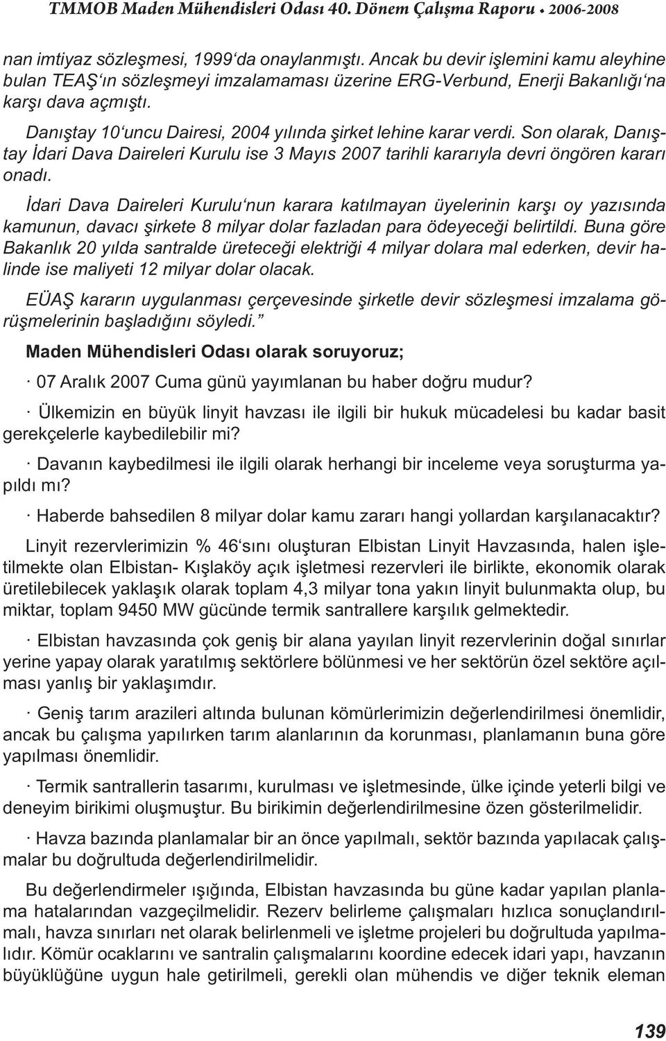 İdari Dava Daireleri Kurulu nun karara katılmayan üyelerinin karşı oy yazısında kamunun, davacı şirkete 8 milyar dolar fazladan para ödeyeceği belirtildi.