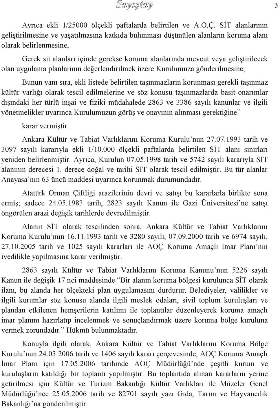 geliştirilecek olan uygulama planlarının değerlendirilmek üzere Kurulumuza gönderilmesine, Bunun yanı sıra, ekli listede belirtilen taşınmazların korunması gerekli taşınmaz kültür varlığı olarak