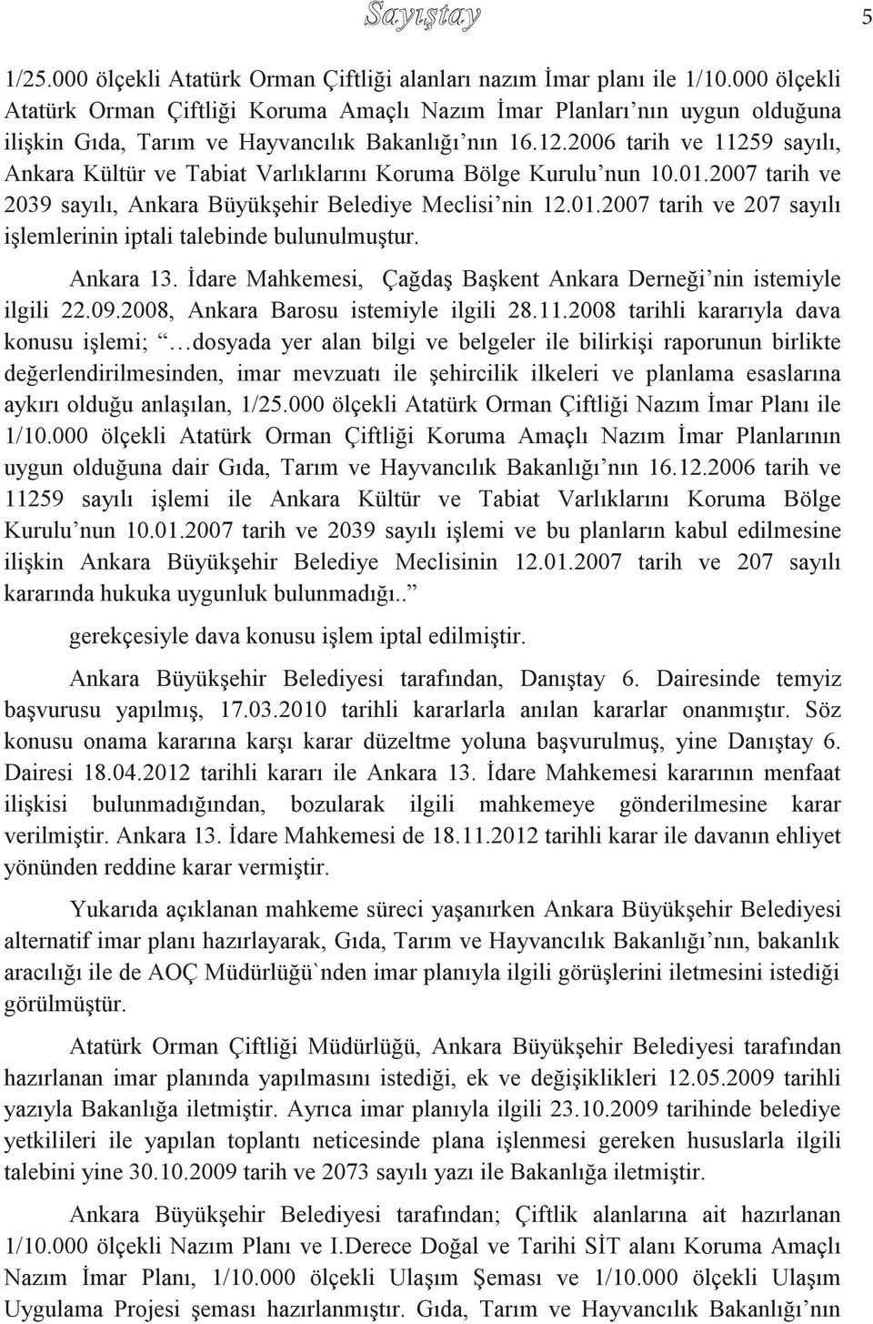 2006 tarih ve 11259 sayılı, Ankara Kültür ve Tabiat Varlıklarını Koruma Bölge Kurulu nun 10.01.2007 tarih ve 2039 sayılı, Ankara Büyükşehir Belediye Meclisi nin 12.01.2007 tarih ve 207 sayılı işlemlerinin iptali talebinde bulunulmuştur.