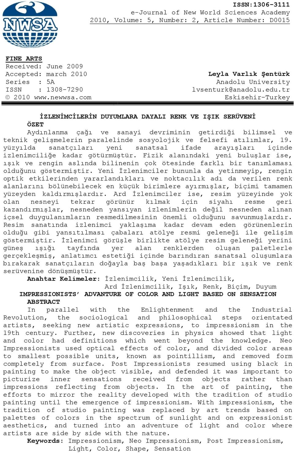 com Eskisehir-Turkey İZLENİMCİLERİN DUYUMLARA DAYALI RENK VE IŞIK SERÜVENİ ÖZET Aydınlanma çağı ve sanayi devriminin getirdiği bilimsel ve teknik gelişmelerin paralelinde sosyolojik ve felsefi