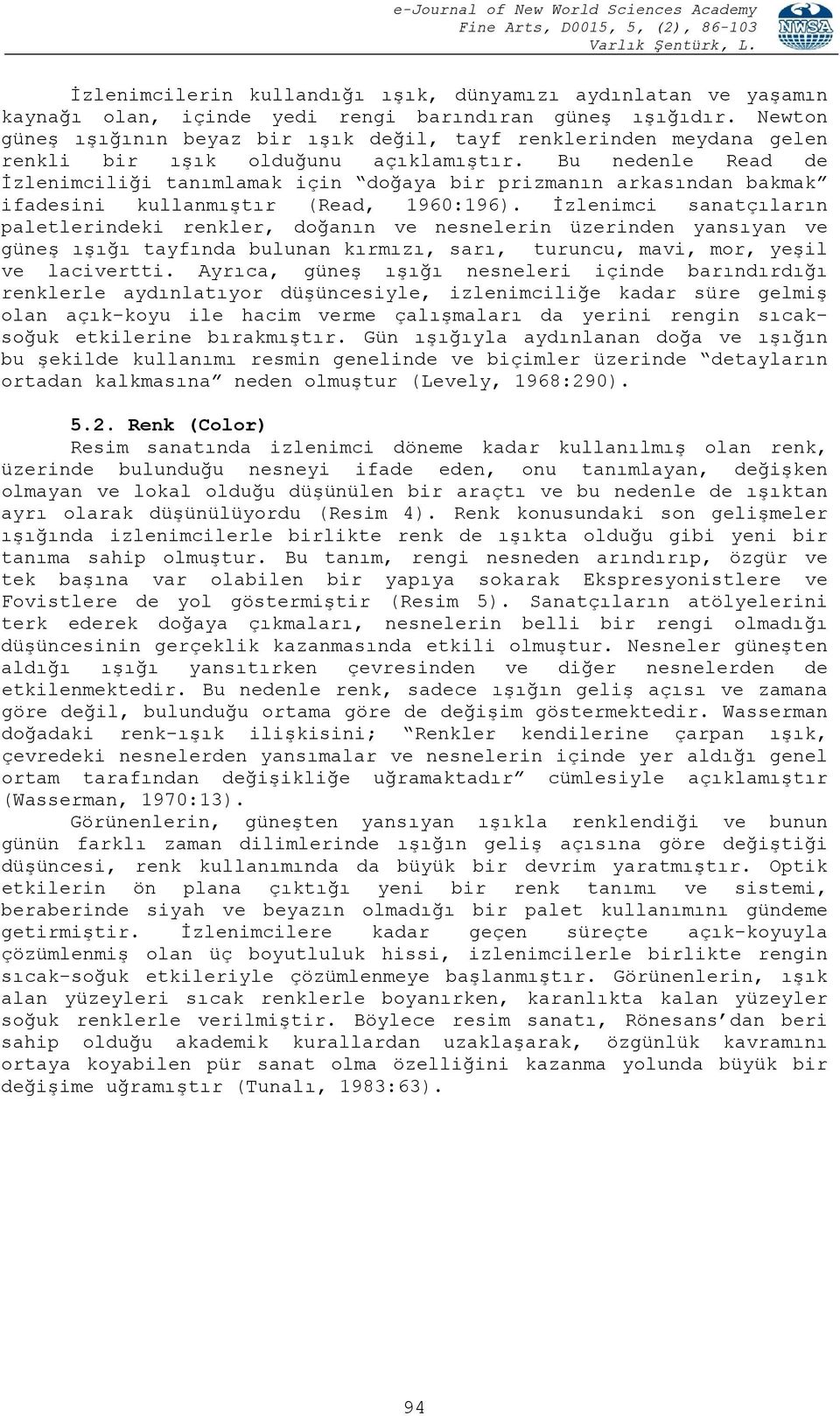 Bu nedenle Read de İzlenimciliği tanımlamak için doğaya bir prizmanın arkasından bakmak ifadesini kullanmıştır (Read, 1960:196).