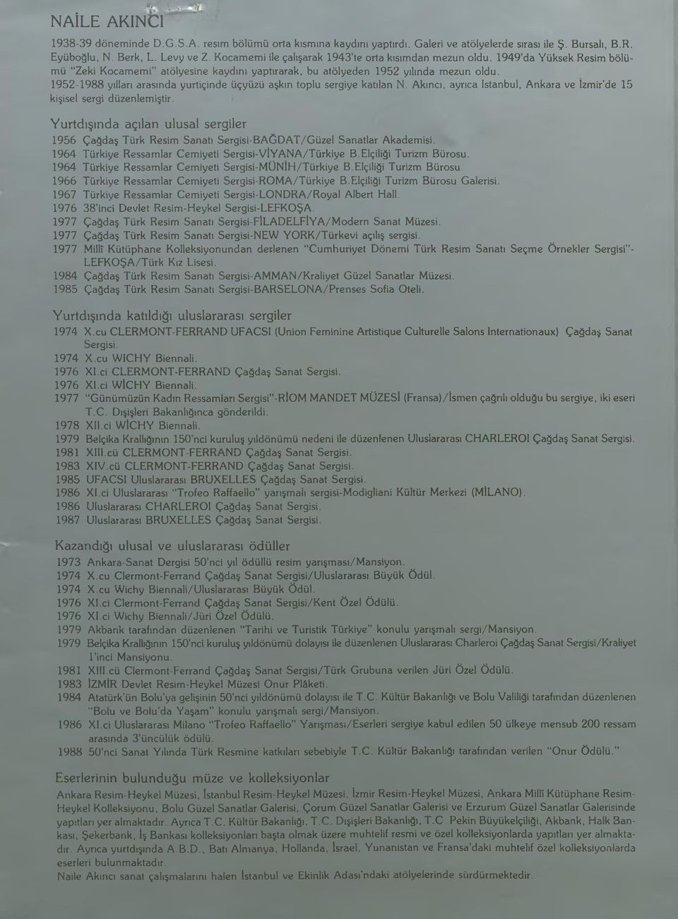 1952-1988 yılları arasında yurtiçinde üçyüzü aşkın toplu sergiye katılan N. Akıncı, ayrıca İstanbul, Ankara ve İzmir de 15 kişisel sergi düzenlemiştir.