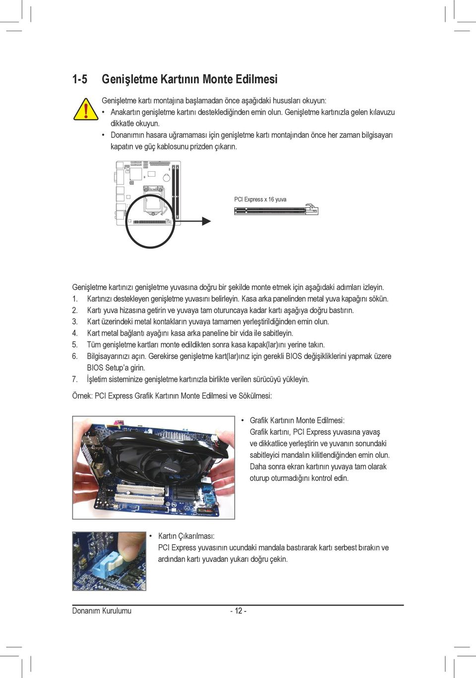 PCI Express x 6 yuva Genişletme kartınızı genişletme yuvasına doğru bir şekilde monte etmek için aşağıdaki adımları izleyin.. Kartınızı destekleyen genişletme yuvasını belirleyin.