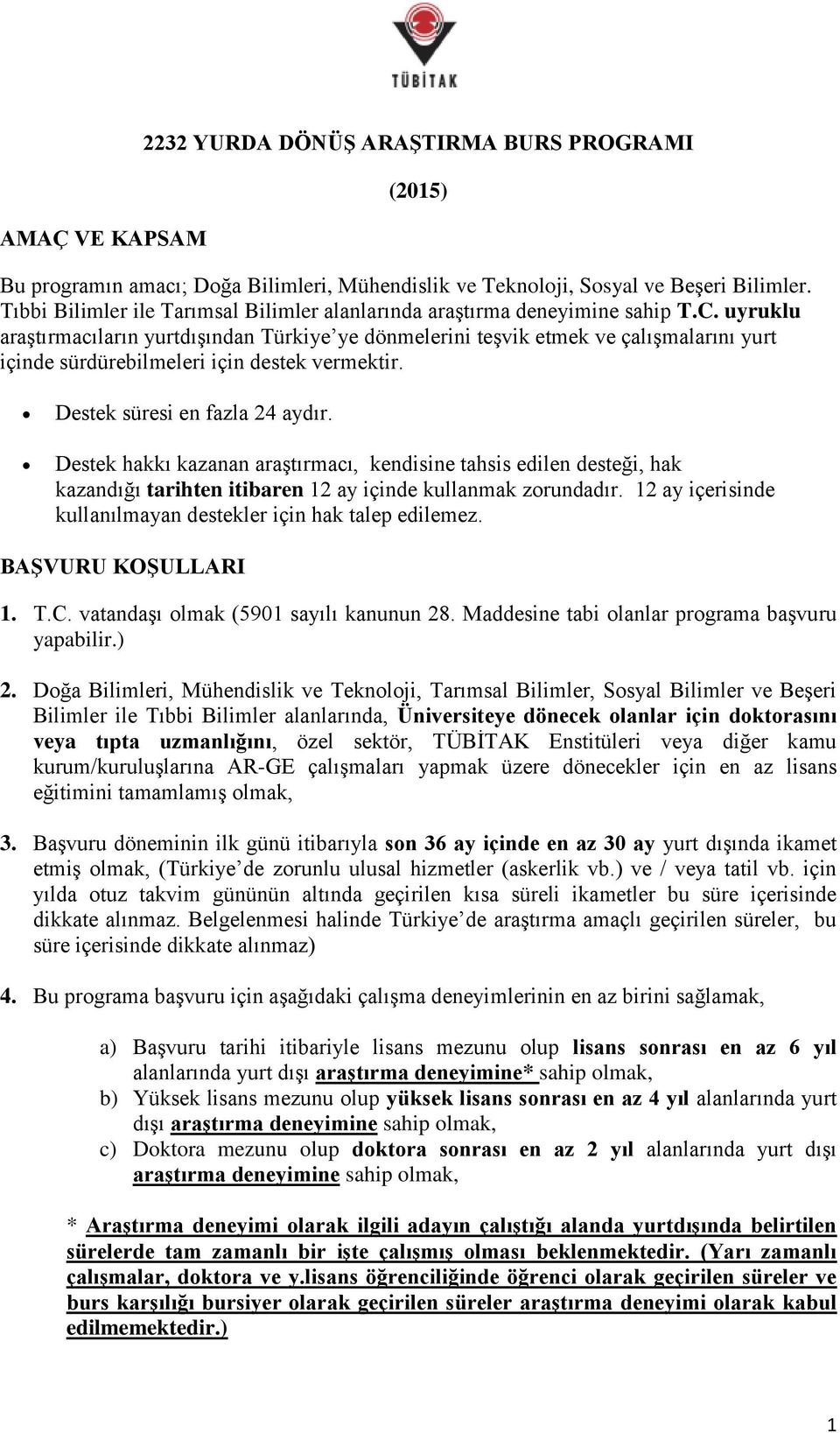 uyruklu araştırmacıların yurtdışından Türkiye ye dönmelerini teşvik etmek ve çalışmalarını yurt içinde sürdürebilmeleri için destek vermektir. Destek süresi en fazla 24 aydır.