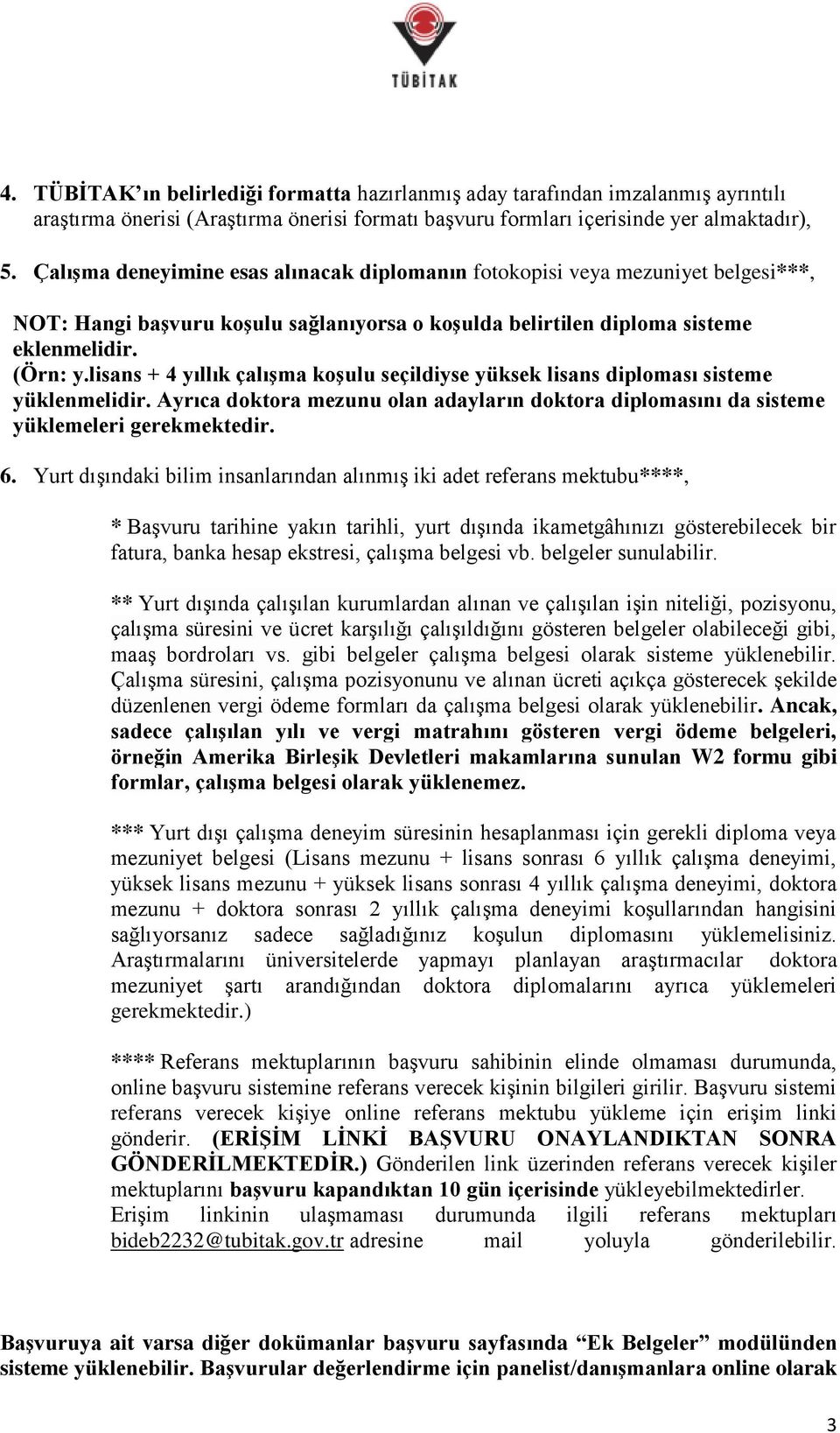 lisans + 4 yıllık çalışma koşulu seçildiyse yüksek lisans diploması sisteme yüklenmelidir. Ayrıca doktora mezunu olan adayların doktora diplomasını da sisteme yüklemeleri gerekmektedir. 6.