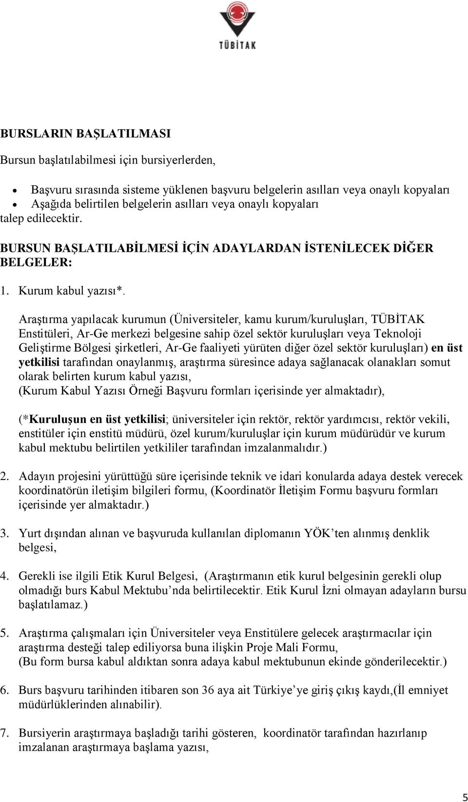 Araştırma yapılacak kurumun (Üniversiteler, kamu kurum/kuruluşları, TÜBİTAK Enstitüleri, Ar-Ge merkezi belgesine sahip özel sektör kuruluşları veya Teknoloji Geliştirme Bölgesi şirketleri, Ar-Ge