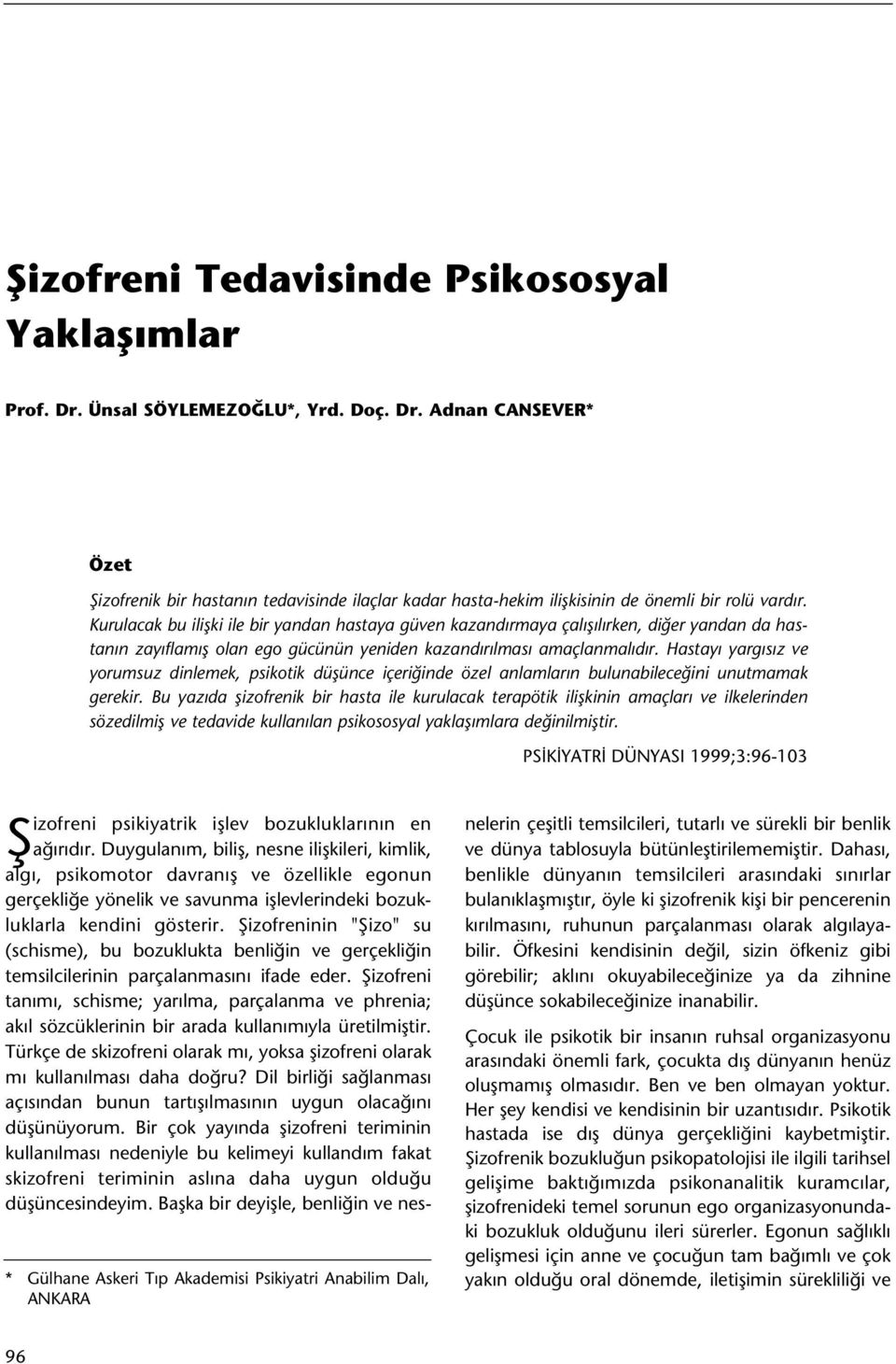 Hastayý yargýsýz ve yorumsuz dinlemek, psikotik düþünce içeriðinde özel anlamlarýn bulunabileceðini unutmamak gerekir.