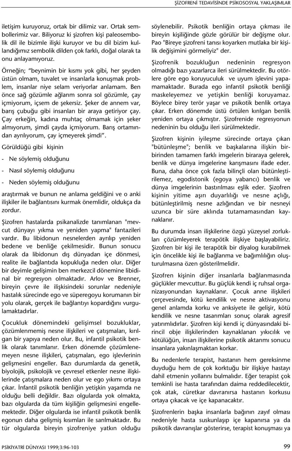 Örneðin; beynimin bir kýsmý yok gibi, her þeyden üstün olmam, tuvalet ve insanlarla konuþmak problem, insanlar niye selam veriyorlar anlamam.