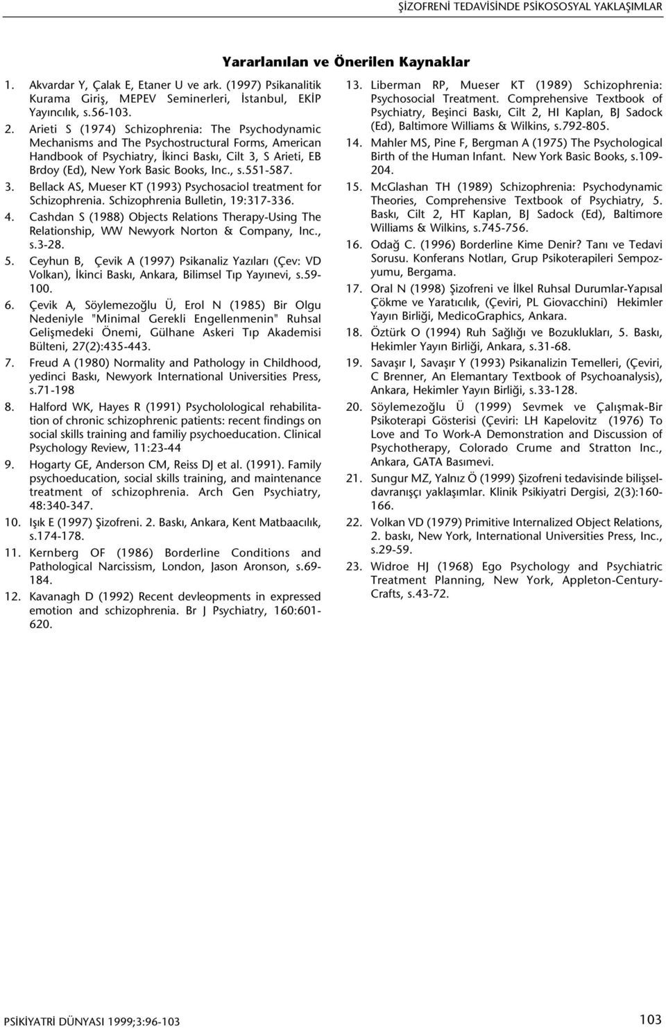 , s.551-587. 3. Bellack AS, Mueser KT (1993) Psychosaciol treatment for Schizophrenia. Schizophrenia Bulletin, 19:317-336. 4.