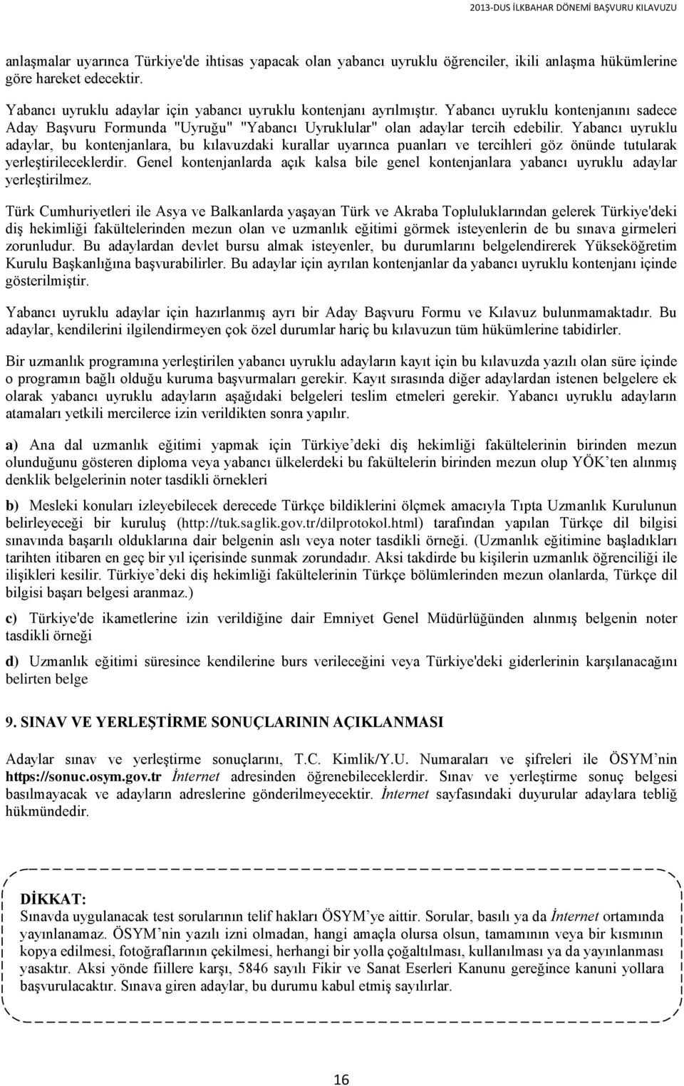 Yabancı uyruklu adaylar, bu kontenjanlara, bu kılavuzdaki kurallar uyarınca puanları ve tercihleri göz önünde tutularak yerleştirileceklerdir.