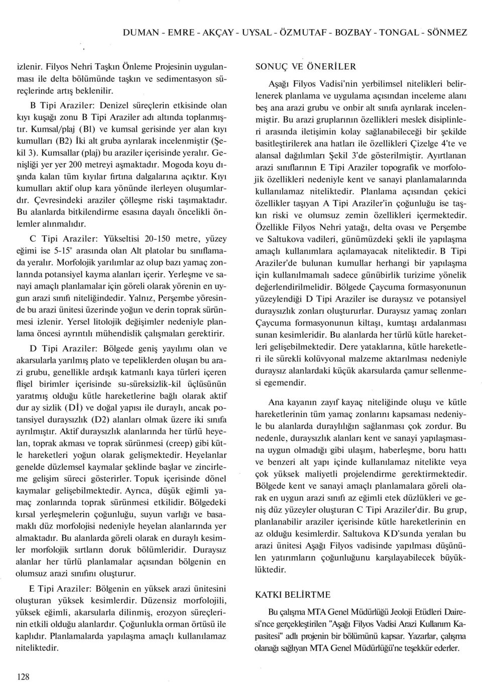 Kumsal/plaj (Bl) ve kumsal gerisinde yer alan kıyı kumulları (B2) İki alt gruba ayrılarak incelenmiştir (Şekil 3). Kumsallar (plaj) bu araziler içerisinde yeralır.