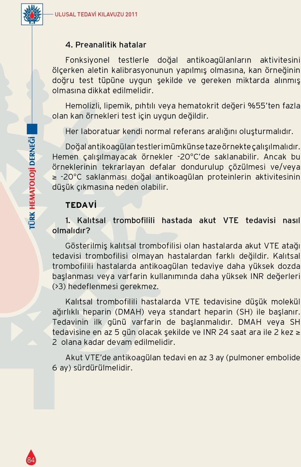 alınmış olmasına dikkat edilmelidir. Hemolizli, lipemik, pıhtılı veya hematokrit değeri %55 ten fazla olan kan örnekleri test için uygun değildir.